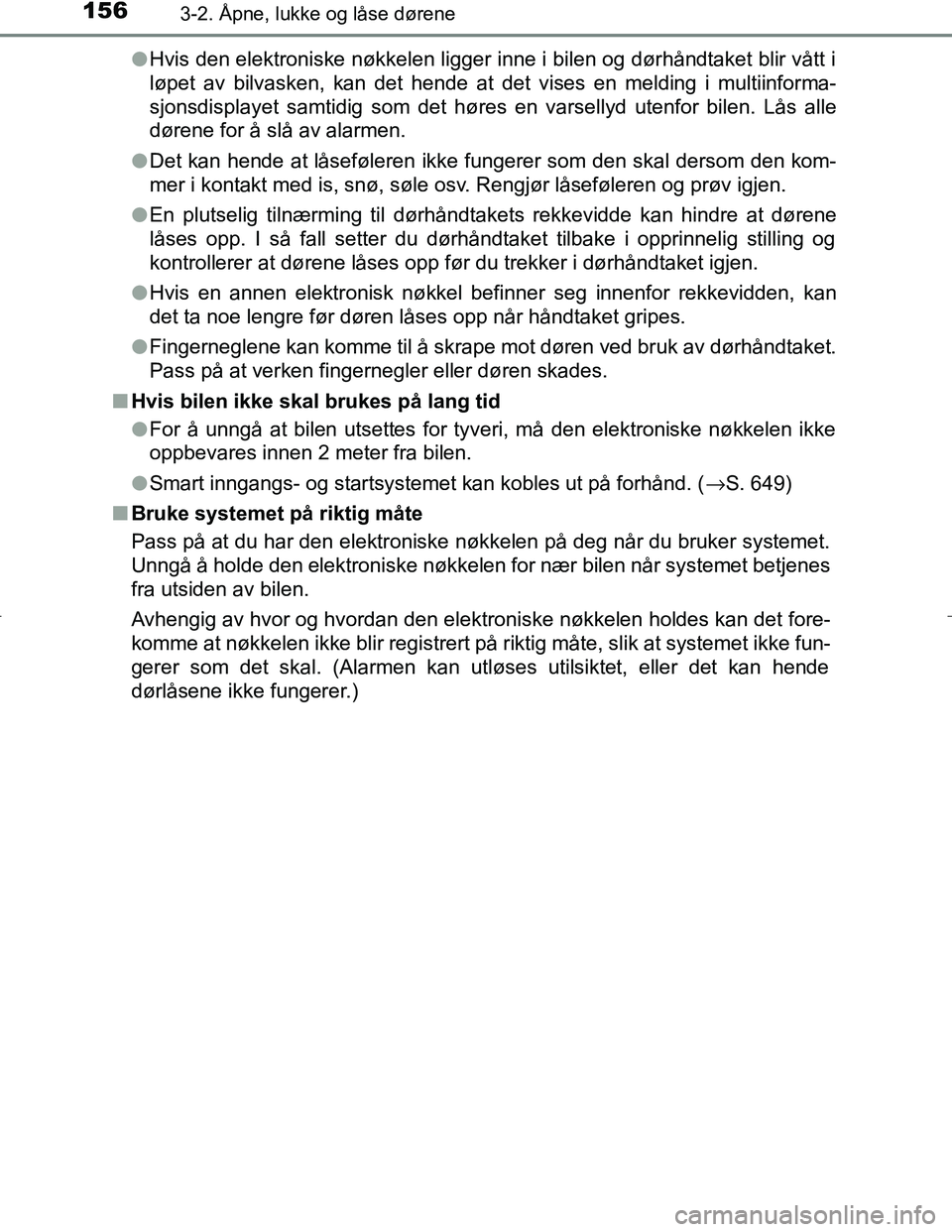 TOYOTA C_HR HYBRID 2017 Instruksjoner for bruk (in Norwegian) 1563-2. Åpne, lukke og låse dørene
C-HR_HV_OM_Europe_OM10538NOl
Hvis den elektroniske nøkkelen ligger inne i bilen og dørhåndtaket blir vått i
løpet av bilvasken, kan det hende at det vises en TOYOTA C_HR HYBRID 2017 Instruksjoner for bruk (in Norwegian) 1563-2. Åpne, lukke og låse dørene
C-HR_HV_OM_Europe_OM10538NOl
Hvis den elektroniske nøkkelen ligger inne i bilen og dørhåndtaket blir vått i
løpet av bilvasken, kan det hende at det vises en