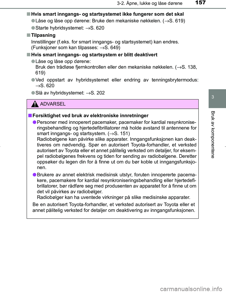 TOYOTA C_HR HYBRID 2017 Instruksjoner for bruk (in Norwegian) 1573-2. Åpne, lukke og låse dørene
3
Bruk av komponentene
C-HR_HV_OM_Europe_OM10538NOn
Hvis smart inngangs- og startsyst emet ikke fungerer som det skal
l Låse og låse opp dørene: Bruke den meka TOYOTA C_HR HYBRID 2017 Instruksjoner for bruk (in Norwegian) 1573-2. Åpne, lukke og låse dørene
3
Bruk av komponentene
C-HR_HV_OM_Europe_OM10538NOn
Hvis smart inngangs- og startsyst emet ikke fungerer som det skal
l Låse og låse opp dørene: Bruke den meka