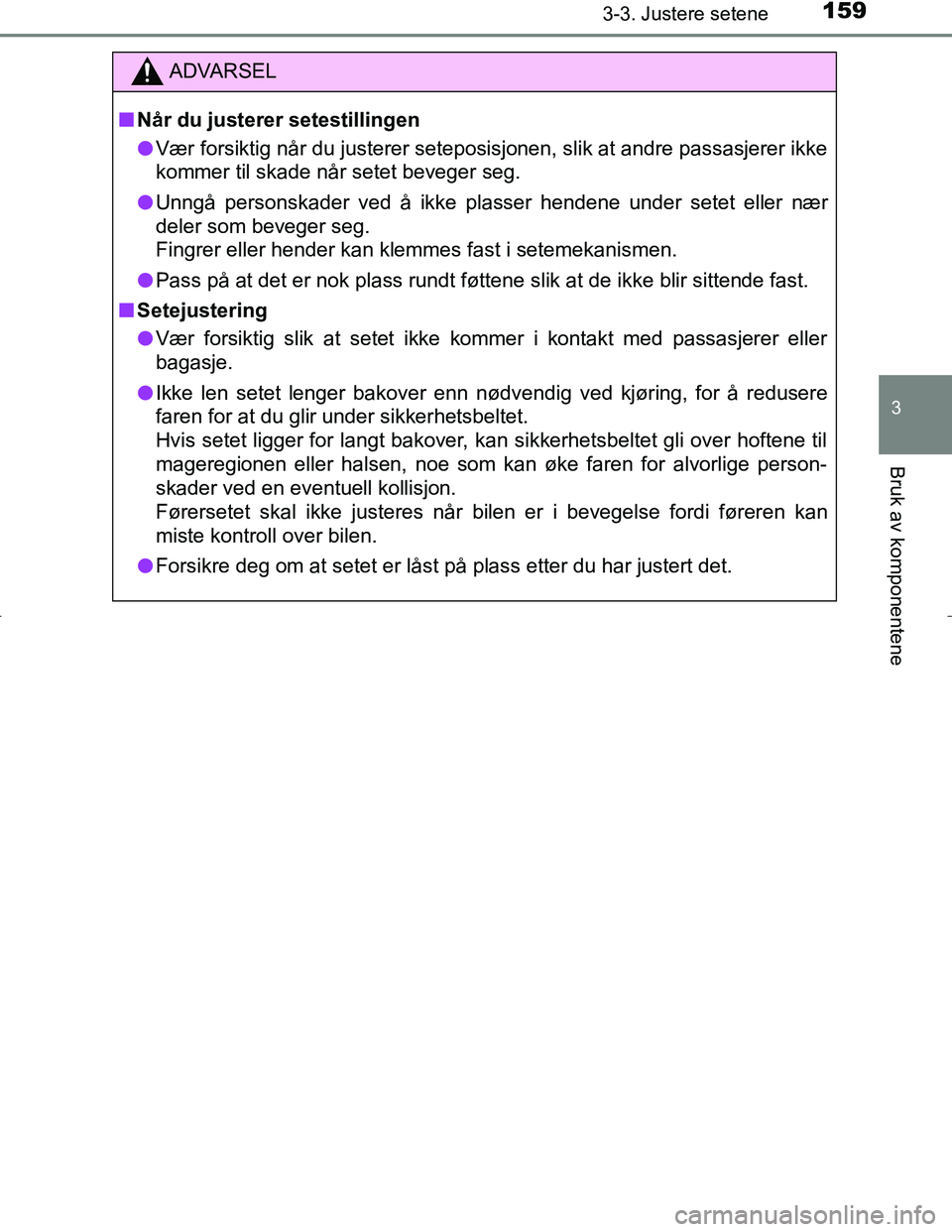 TOYOTA C_HR HYBRID 2017 Instruksjoner for bruk (in Norwegian) 1593-3. Justere setene
3
Bruk av komponentene
C-HR_HV_OM_Europe_OM10538NO
ADVARSEL
n Når du justerer setestillingen
l Vær forsiktig når du justerer seteposis jonen, slik at andre passasjerer ikke
k TOYOTA C_HR HYBRID 2017 Instruksjoner for bruk (in Norwegian) 1593-3. Justere setene
3
Bruk av komponentene
C-HR_HV_OM_Europe_OM10538NO
ADVARSEL
n Når du justerer setestillingen
l Vær forsiktig når du justerer seteposis jonen, slik at andre passasjerer ikke
k