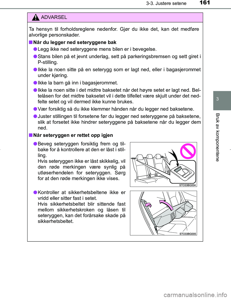 TOYOTA C_HR HYBRID 2017 Instruksjoner for bruk (in Norwegian) 1613-3. Justere setene
3
Bruk av komponentene
C-HR_HV_OM_Europe_OM10538NO
ADVARSEL
Ta hensyn til forholdsreglene nedenfor. Gjør du ikke det, kan det medføre
alvorlige personskader.
n Når du legger TOYOTA C_HR HYBRID 2017 Instruksjoner for bruk (in Norwegian) 1613-3. Justere setene
3
Bruk av komponentene
C-HR_HV_OM_Europe_OM10538NO
ADVARSEL
Ta hensyn til forholdsreglene nedenfor. Gjør du ikke det, kan det medføre
alvorlige personskader.
n Når du legger
