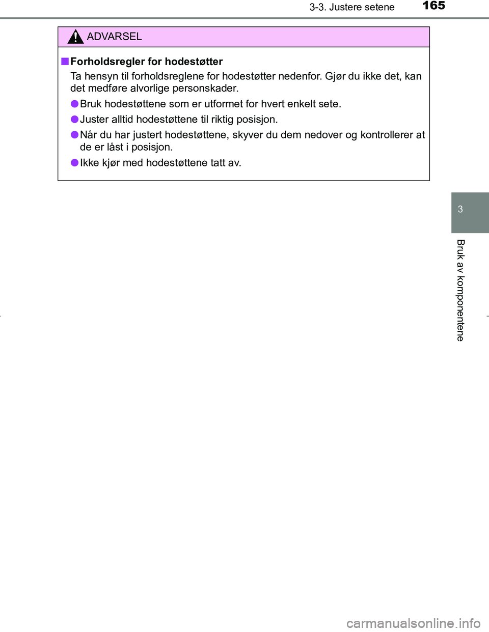 TOYOTA C_HR HYBRID 2017  Instruksjoner for bruk (in Norwegian) 1653-3. Justere setene
3
Bruk av komponentene
C-HR_HV_OM_Europe_OM10538NO
ADVARSEL
n Forholdsregler for hodestøtter
Ta hensyn til forholdsreglene for hodestøtter nedenfor. Gjør du ikke det, kan
det