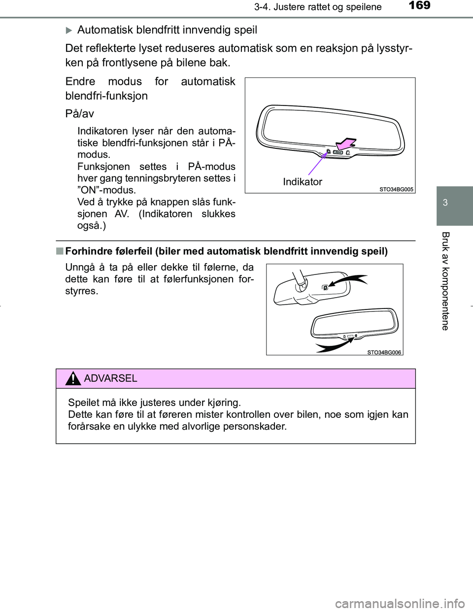 TOYOTA C_HR HYBRID 2017  Instruksjoner for bruk (in Norwegian) 1693-4. Justere rattet og speilene
3
Bruk av komponentene
C-HR_HV_OM_Europe_OM10538NO
Automatisk blendfritt innvendig speil
Det reflekterte lyset reduseres autom atisk som en reaksjon på lysstyr-
