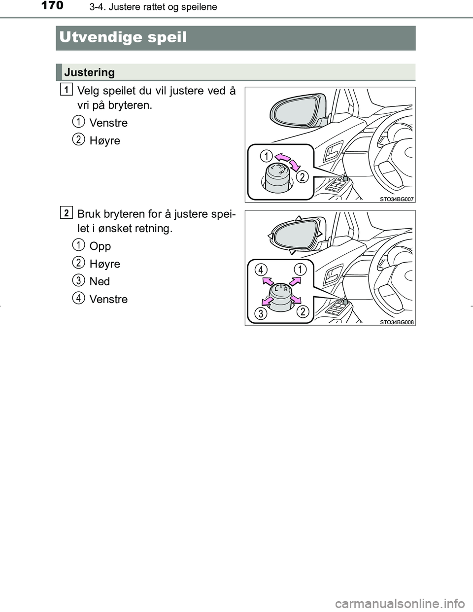 TOYOTA C_HR HYBRID 2017 Instruksjoner for bruk (in Norwegian) 1703-4. Justere rattet og speilene
C-HR_HV_OM_Europe_OM10538NO
Utvendige speil
Velg speilet du vil justere ved å
vri på bryteren.Venstre
Høyre
Bruk bryteren for å justere spei-
let i ønsket retni TOYOTA C_HR HYBRID 2017 Instruksjoner for bruk (in Norwegian) 1703-4. Justere rattet og speilene
C-HR_HV_OM_Europe_OM10538NO
Utvendige speil
Velg speilet du vil justere ved å
vri på bryteren.Venstre
Høyre
Bruk bryteren for å justere spei-
let i ønsket retni