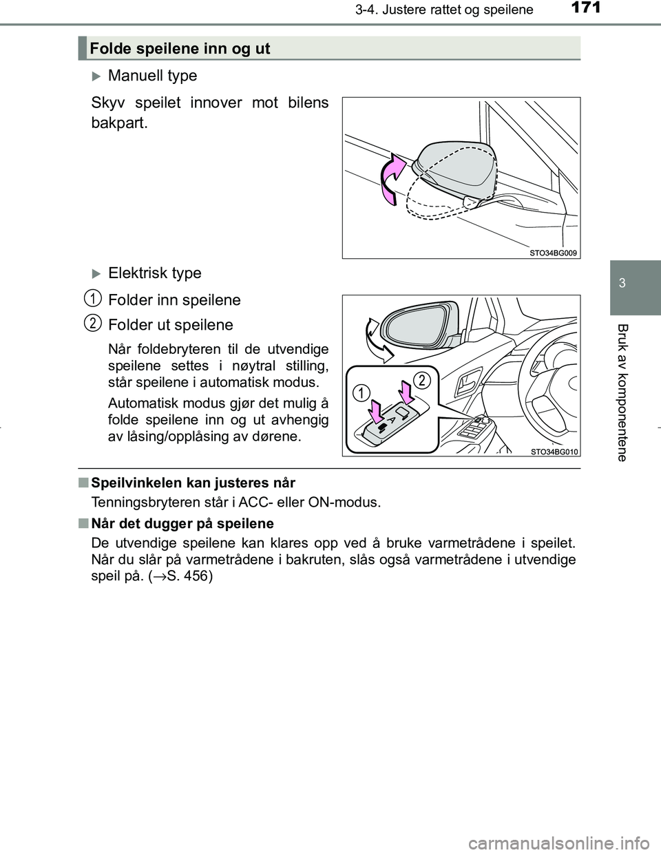 TOYOTA C_HR HYBRID 2017 Instruksjoner for bruk (in Norwegian) 1713-4. Justere rattet og speilene
3
Bruk av komponentene
C-HR_HV_OM_Europe_OM10538NO
Manuell type
Skyv speilet innover mot bilens
bakpart.
Elektrisk type
Folder inn speilene
Folder ut speilene
TOYOTA C_HR HYBRID 2017 Instruksjoner for bruk (in Norwegian) 1713-4. Justere rattet og speilene
3
Bruk av komponentene
C-HR_HV_OM_Europe_OM10538NO
Manuell type
Skyv speilet innover mot bilens
bakpart.
Elektrisk type
Folder inn speilene
Folder ut speilene