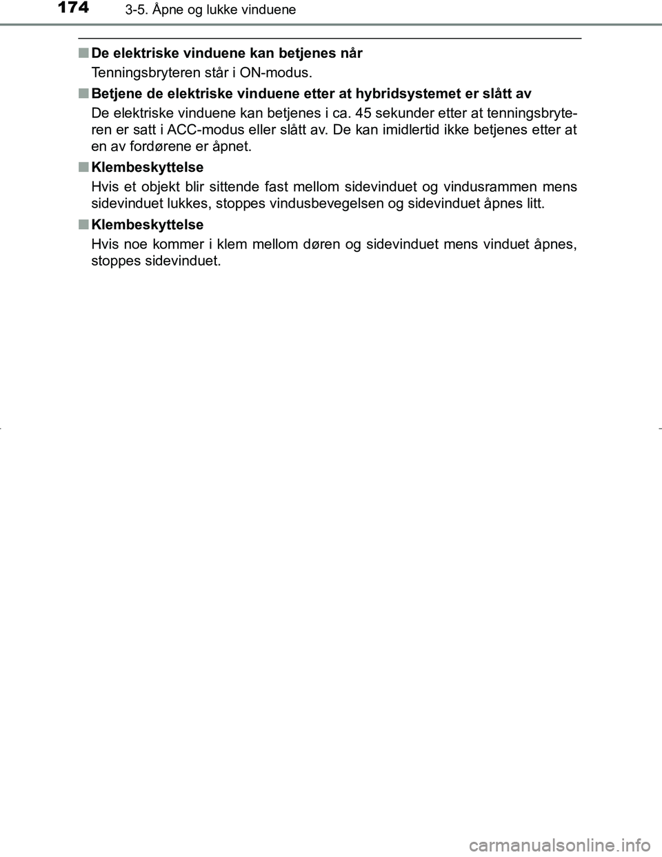 TOYOTA C_HR HYBRID 2017 Instruksjoner for bruk (in Norwegian) 1743-5. Åpne og lukke vinduene
C-HR_HV_OM_Europe_OM10538NO
nDe elektriske vinduene kan betjenes når
Tenningsbryteren står i ON-modus.
n Betjene de elektriske vinduene etter at hybridsystemet er sl TOYOTA C_HR HYBRID 2017 Instruksjoner for bruk (in Norwegian) 1743-5. Åpne og lukke vinduene
C-HR_HV_OM_Europe_OM10538NO
nDe elektriske vinduene kan betjenes når
Tenningsbryteren står i ON-modus.
n Betjene de elektriske vinduene etter at hybridsystemet er sl