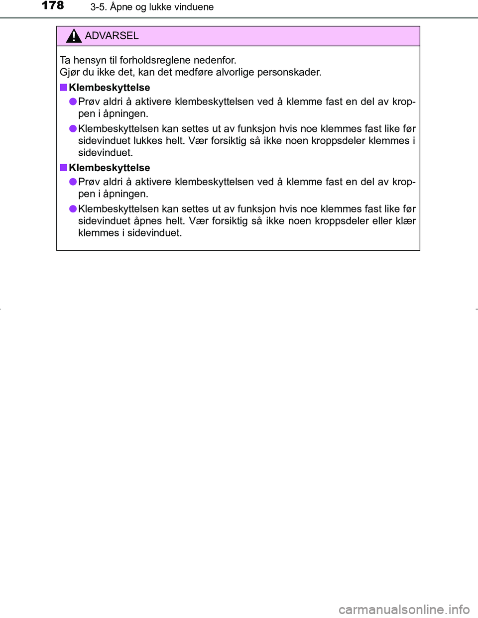 TOYOTA C_HR HYBRID 2017 Instruksjoner for bruk (in Norwegian) 1783-5. Åpne og lukke vinduene
C-HR_HV_OM_Europe_OM10538NO
ADVARSEL
Ta hensyn til forholdsreglene nedenfor.
Gjør du ikke det, kan det medføre alvorlige personskader.
n Klembeskyttelse
l Prøv aldr TOYOTA C_HR HYBRID 2017 Instruksjoner for bruk (in Norwegian) 1783-5. Åpne og lukke vinduene
C-HR_HV_OM_Europe_OM10538NO
ADVARSEL
Ta hensyn til forholdsreglene nedenfor.
Gjør du ikke det, kan det medføre alvorlige personskader.
n Klembeskyttelse
l Prøv aldr
