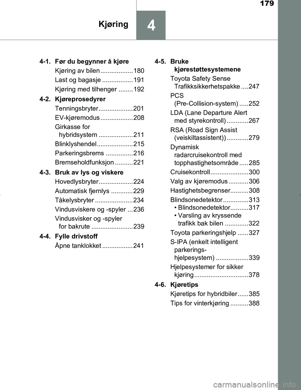 TOYOTA C_HR HYBRID 2017 Instruksjoner for bruk (in Norwegian) 179
4Kjøring
C-HR_HV_OM_Europe_OM10538NO4-1. Før du begynner å kjøre
Kjøring av bilen .................. 180
Last og bagasje ................. 191
Kjøring med tilhenger ........ 192
4-2. Kjørep TOYOTA C_HR HYBRID 2017 Instruksjoner for bruk (in Norwegian) 179
4Kjøring
C-HR_HV_OM_Europe_OM10538NO4-1. Før du begynner å kjøre
Kjøring av bilen .................. 180
Last og bagasje ................. 191
Kjøring med tilhenger ........ 192
4-2. Kjørep