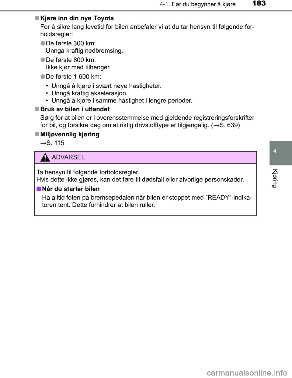 TOYOTA C_HR HYBRID 2017 Instruksjoner for bruk (in Norwegian) 1834-1. Før du begynner å kjøre
4
Kjøring
C-HR_HV_OM_Europe_OM10538NOn
Kjøre inn din nye Toyota
For å sikre lang levetid for bilen anbefaler vi at du tar hensyn til følgende for-
holdsregler:
TOYOTA C_HR HYBRID 2017 Instruksjoner for bruk (in Norwegian) 1834-1. Før du begynner å kjøre
4
Kjøring
C-HR_HV_OM_Europe_OM10538NOn
Kjøre inn din nye Toyota
For å sikre lang levetid for bilen anbefaler vi at du tar hensyn til følgende for-
holdsregler: