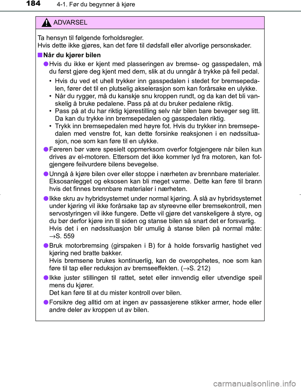 TOYOTA C_HR HYBRID 2017 Instruksjoner for bruk (in Norwegian) 1844-1. Før du begynner å kjøre
C-HR_HV_OM_Europe_OM10538NO
ADVARSEL
Ta hensyn til følgende forholdsregler.
Hvis dette ikke gjøres, kan det føre til dødsfall eller alvorlige personskader.
n Nå TOYOTA C_HR HYBRID 2017 Instruksjoner for bruk (in Norwegian) 1844-1. Før du begynner å kjøre
C-HR_HV_OM_Europe_OM10538NO
ADVARSEL
Ta hensyn til følgende forholdsregler.
Hvis dette ikke gjøres, kan det føre til dødsfall eller alvorlige personskader.
n Nå