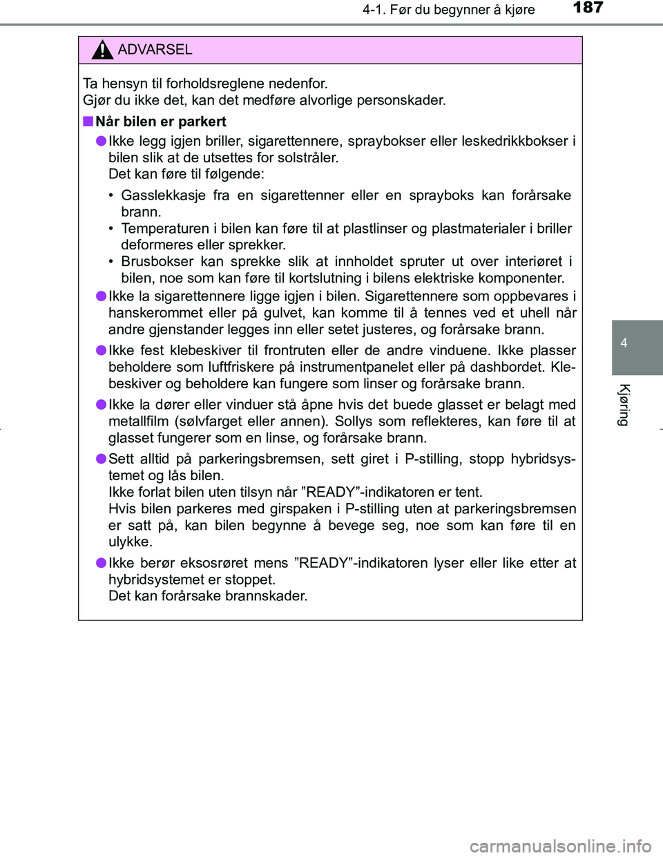 TOYOTA C_HR HYBRID 2017 Instruksjoner for bruk (in Norwegian) 1874-1. Før du begynner å kjøre
4
Kjøring
C-HR_HV_OM_Europe_OM10538NO
ADVARSEL
Ta hensyn til forholdsreglene nedenfor.
Gjør du ikke det, kan det medføre alvorlige personskader.
n Når bilen er TOYOTA C_HR HYBRID 2017 Instruksjoner for bruk (in Norwegian) 1874-1. Før du begynner å kjøre
4
Kjøring
C-HR_HV_OM_Europe_OM10538NO
ADVARSEL
Ta hensyn til forholdsreglene nedenfor.
Gjør du ikke det, kan det medføre alvorlige personskader.
n Når bilen er
