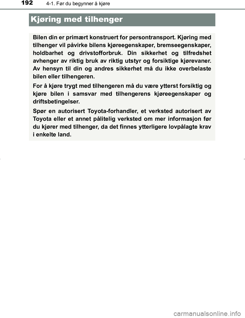 TOYOTA C_HR HYBRID 2017 Instruksjoner for bruk (in Norwegian) 1924-1. Før du begynner å kjøre
C-HR_HV_OM_Europe_OM10538NO
Kjøring med tilhenger
Bilen din er primært konstruert for persontransport. Kjøring med
tilhenger vil påvirke bilens kjøreegenskaper, TOYOTA C_HR HYBRID 2017 Instruksjoner for bruk (in Norwegian) 1924-1. Før du begynner å kjøre
C-HR_HV_OM_Europe_OM10538NO
Kjøring med tilhenger
Bilen din er primært konstruert for persontransport. Kjøring med
tilhenger vil påvirke bilens kjøreegenskaper,