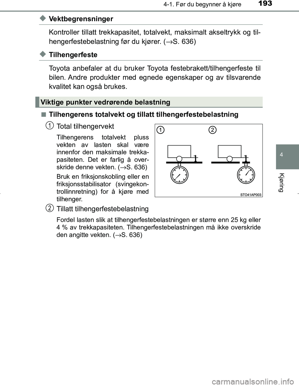 TOYOTA C_HR HYBRID 2017 Instruksjoner for bruk (in Norwegian) 1934-1. Før du begynner å kjøre
4
Kjøring
C-HR_HV_OM_Europe_OM10538NO
uVektbegrensninger
Kontroller tillatt trekkapasitet, totalvekt, maksimalt akseltrykk og til-
hengerfestebelastning før du kj TOYOTA C_HR HYBRID 2017 Instruksjoner for bruk (in Norwegian) 1934-1. Før du begynner å kjøre
4
Kjøring
C-HR_HV_OM_Europe_OM10538NO
uVektbegrensninger
Kontroller tillatt trekkapasitet, totalvekt, maksimalt akseltrykk og til-
hengerfestebelastning før du kj