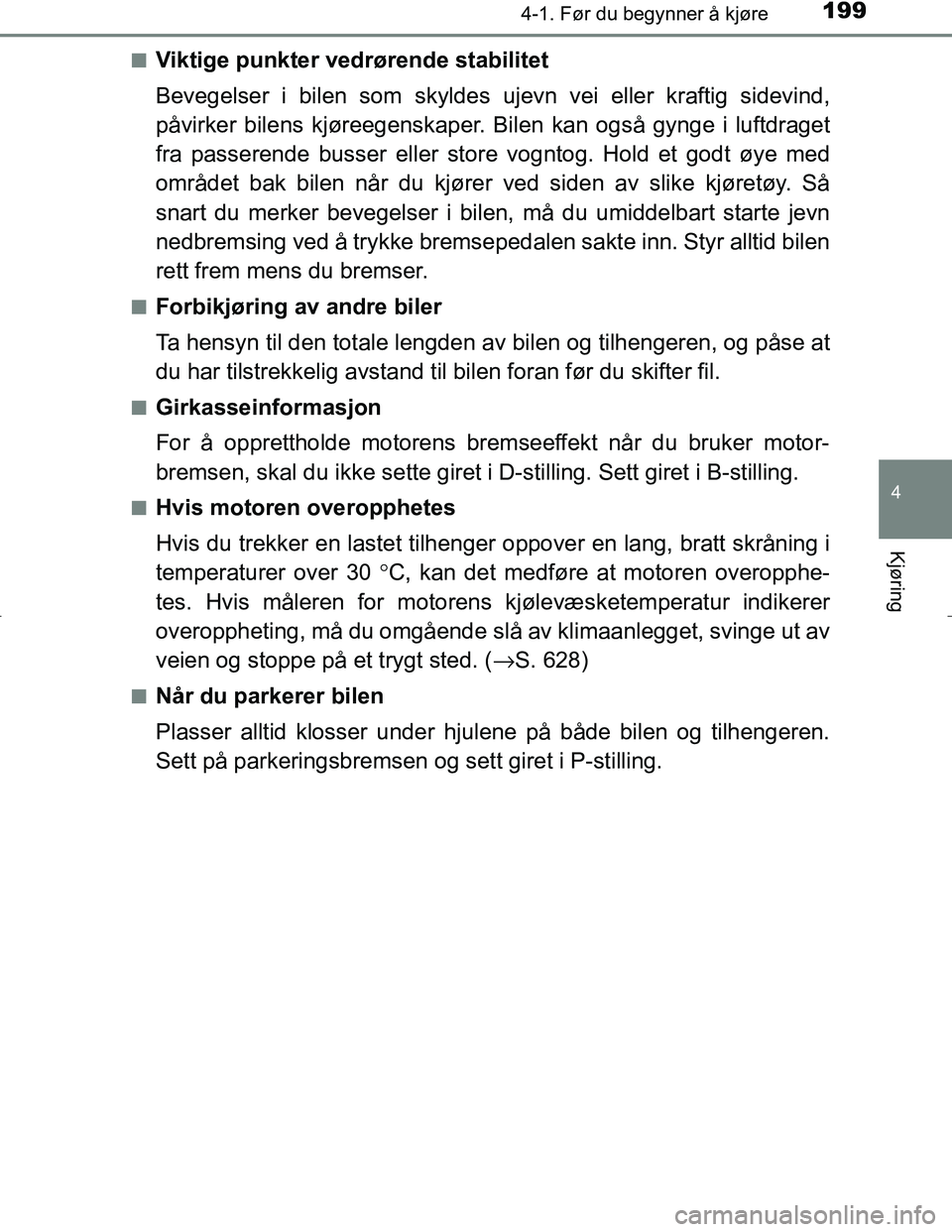 TOYOTA C_HR HYBRID 2017 Instruksjoner for bruk (in Norwegian) 1994-1. Før du begynner å kjøre
4
Kjøring
C-HR_HV_OM_Europe_OM10538NOn
Viktige punkter vedrørende stabilitet
Bevegelser i bilen som skyldes ujevn vei eller kraftig sidevind,
påvirker bilens kjø TOYOTA C_HR HYBRID 2017 Instruksjoner for bruk (in Norwegian) 1994-1. Før du begynner å kjøre
4
Kjøring
C-HR_HV_OM_Europe_OM10538NOn
Viktige punkter vedrørende stabilitet
Bevegelser i bilen som skyldes ujevn vei eller kraftig sidevind,
påvirker bilens kjø