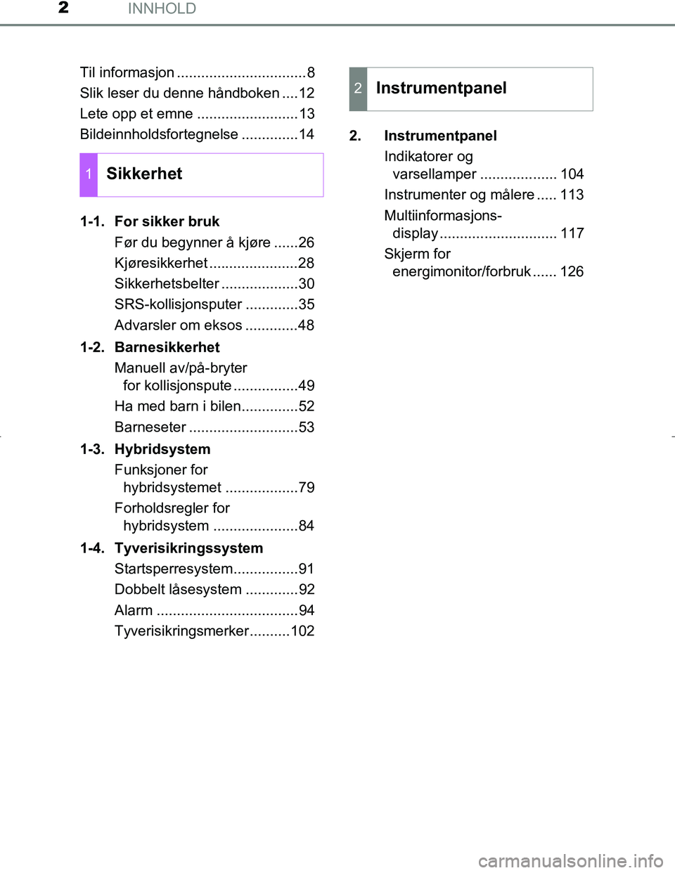 TOYOTA C_HR HYBRID 2017 Instruksjoner for bruk (in Norwegian) INNHOLD2
C-HR_HV_OM_Europe_OM10538NOTil informasjon ................................8
Slik leser du denne håndboken ....12
Lete opp et emne .........................13
Bildeinnholdsfortegnelse ...... TOYOTA C_HR HYBRID 2017 Instruksjoner for bruk (in Norwegian) INNHOLD2
C-HR_HV_OM_Europe_OM10538NOTil informasjon ................................8
Slik leser du denne håndboken ....12
Lete opp et emne .........................13
Bildeinnholdsfortegnelse ......