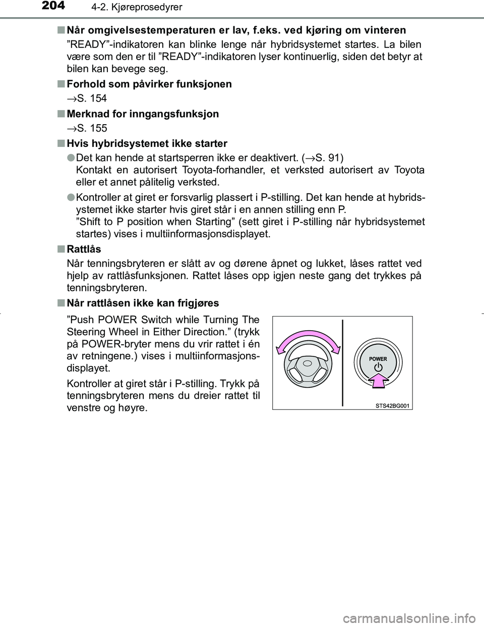 TOYOTA C_HR HYBRID 2017 Instruksjoner for bruk (in Norwegian) 2044-2. Kjøreprosedyrer
C-HR_HV_OM_Europe_OM10538NOn
Når omgivelsestemperaturen er lav, f.eks. ved kjøring om vinteren
”READY”-indikatoren kan blinke lenge når hybridsystemet startes. La bilen TOYOTA C_HR HYBRID 2017 Instruksjoner for bruk (in Norwegian) 2044-2. Kjøreprosedyrer
C-HR_HV_OM_Europe_OM10538NOn
Når omgivelsestemperaturen er lav, f.eks. ved kjøring om vinteren
”READY”-indikatoren kan blinke lenge når hybridsystemet startes. La bilen