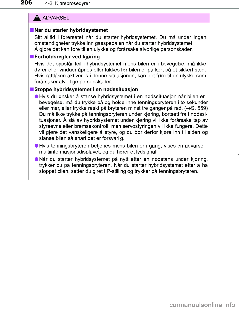 TOYOTA C_HR HYBRID 2017 Instruksjoner for bruk (in Norwegian) 2064-2. Kjøreprosedyrer
C-HR_HV_OM_Europe_OM10538NO
ADVARSEL
n Når du starter hybridsystemet
Sitt alltid i førersetet når du starter hybridsystemet. Du må under ingen
omstendigheter trykke inn ga TOYOTA C_HR HYBRID 2017 Instruksjoner for bruk (in Norwegian) 2064-2. Kjøreprosedyrer
C-HR_HV_OM_Europe_OM10538NO
ADVARSEL
n Når du starter hybridsystemet
Sitt alltid i førersetet når du starter hybridsystemet. Du må under ingen
omstendigheter trykke inn ga