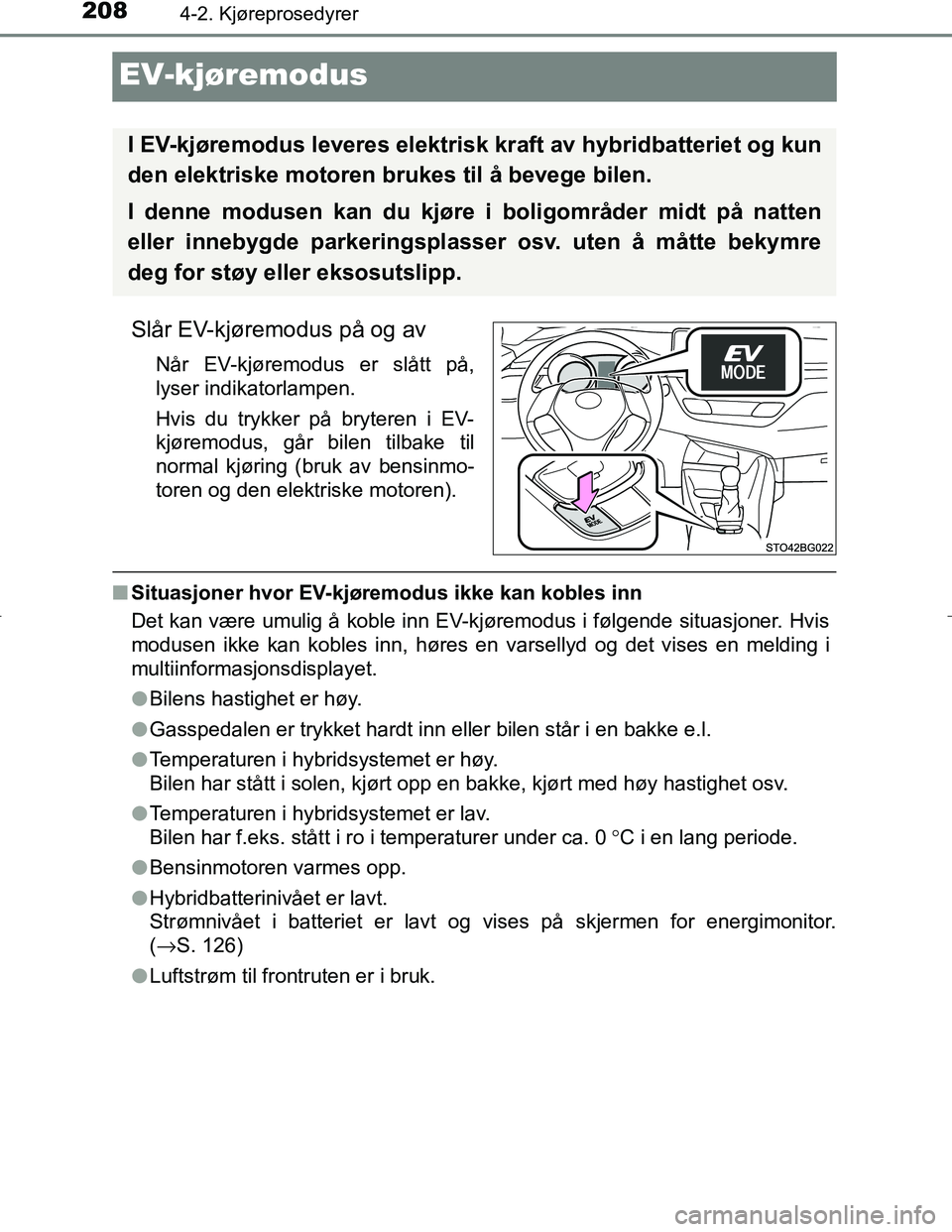 TOYOTA C_HR HYBRID 2017 Instruksjoner for bruk (in Norwegian) 2084-2. Kjøreprosedyrer
C-HR_HV_OM_Europe_OM10538NO
EV-kjøremodus
Slår EV-kjøremodus på og av
Når EV-kjøremodus er slått på,
lyser indikatorlampen.
Hvis du trykker på bryteren i EV-
kjøremo TOYOTA C_HR HYBRID 2017 Instruksjoner for bruk (in Norwegian) 2084-2. Kjøreprosedyrer
C-HR_HV_OM_Europe_OM10538NO
EV-kjøremodus
Slår EV-kjøremodus på og av
Når EV-kjøremodus er slått på,
lyser indikatorlampen.
Hvis du trykker på bryteren i EV-
kjøremo