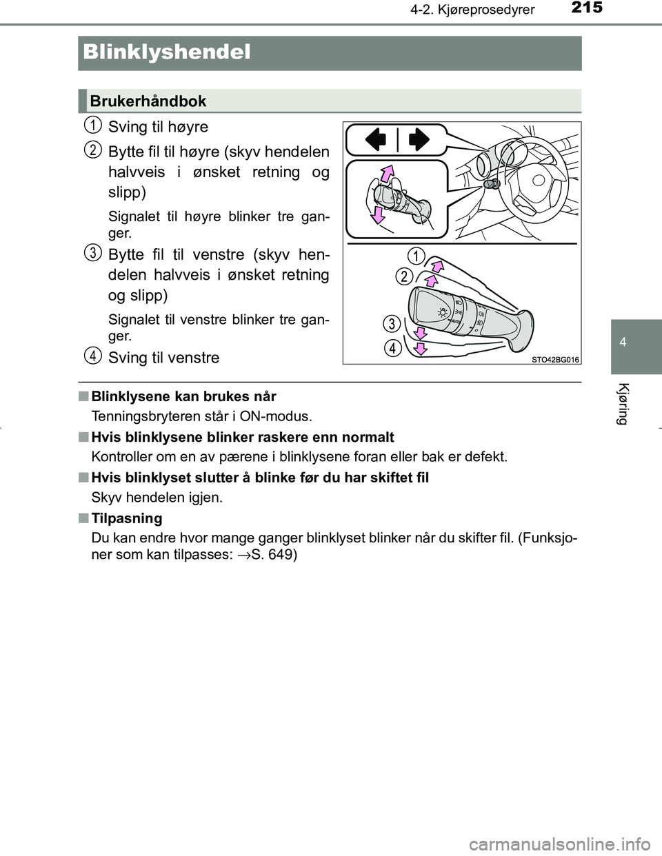 TOYOTA C_HR HYBRID 2017 Instruksjoner for bruk (in Norwegian) 215
4
4-2. Kjøreprosedyrer
Kjøring
C-HR_HV_OM_Europe_OM10538NO
Blinklyshendel
Sving til høyre
Bytte fil til høyre (skyv hendelen
halvveis i ønsket retning og
slipp)
Signalet til høyre blinker tr TOYOTA C_HR HYBRID 2017 Instruksjoner for bruk (in Norwegian) 215
4
4-2. Kjøreprosedyrer
Kjøring
C-HR_HV_OM_Europe_OM10538NO
Blinklyshendel
Sving til høyre
Bytte fil til høyre (skyv hendelen
halvveis i ønsket retning og
slipp)
Signalet til høyre blinker tr