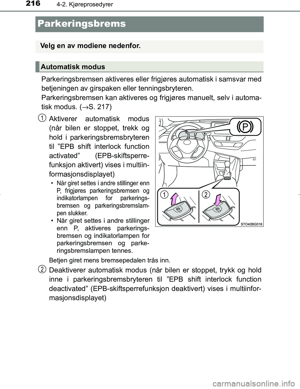 TOYOTA C_HR HYBRID 2017 Instruksjoner for bruk (in Norwegian) 2164-2. Kjøreprosedyrer
C-HR_HV_OM_Europe_OM10538NO
Parkeringsbrems
Parkeringsbremsen aktiveres eller frigjøres automatisk i samsvar med
betjeningen av girspaken eller tenningsbryteren.
Parkeringsb TOYOTA C_HR HYBRID 2017 Instruksjoner for bruk (in Norwegian) 2164-2. Kjøreprosedyrer
C-HR_HV_OM_Europe_OM10538NO
Parkeringsbrems
Parkeringsbremsen aktiveres eller frigjøres automatisk i samsvar med
betjeningen av girspaken eller tenningsbryteren.
Parkeringsb