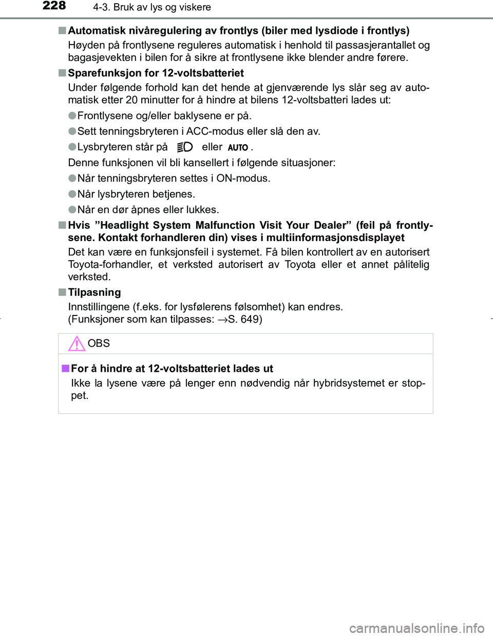 TOYOTA C_HR HYBRID 2017 Instruksjoner for bruk (in Norwegian) 2284-3. Bruk av lys og viskere
C-HR_HV_OM_Europe_OM10538NOn
Automatisk nivåregulering av frontlys (biler med lysdiode i frontlys)
Høyden på frontlysene reguleres automatisk i henhold til passasjera TOYOTA C_HR HYBRID 2017 Instruksjoner for bruk (in Norwegian) 2284-3. Bruk av lys og viskere
C-HR_HV_OM_Europe_OM10538NOn
Automatisk nivåregulering av frontlys (biler med lysdiode i frontlys)
Høyden på frontlysene reguleres automatisk i henhold til passasjera