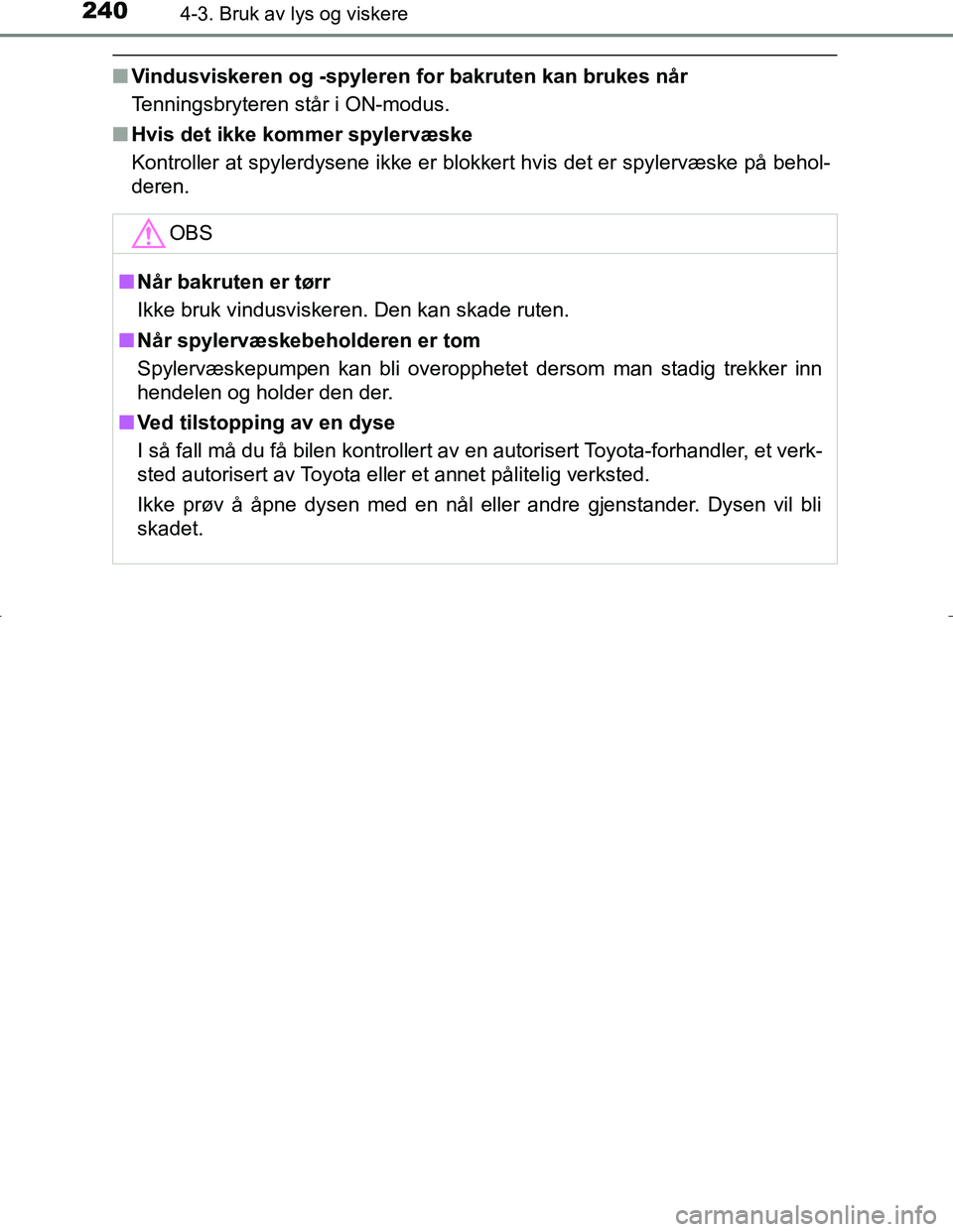TOYOTA C_HR HYBRID 2017 Instruksjoner for bruk (in Norwegian) 2404-3. Bruk av lys og viskere
C-HR_HV_OM_Europe_OM10538NO
nVindusviskeren og -spyleren for bakruten kan brukes når
Tenningsbryteren står i ON-modus.
n Hvis det ikke kommer spylervæske
Kontroller a TOYOTA C_HR HYBRID 2017 Instruksjoner for bruk (in Norwegian) 2404-3. Bruk av lys og viskere
C-HR_HV_OM_Europe_OM10538NO
nVindusviskeren og -spyleren for bakruten kan brukes når
Tenningsbryteren står i ON-modus.
n Hvis det ikke kommer spylervæske
Kontroller a