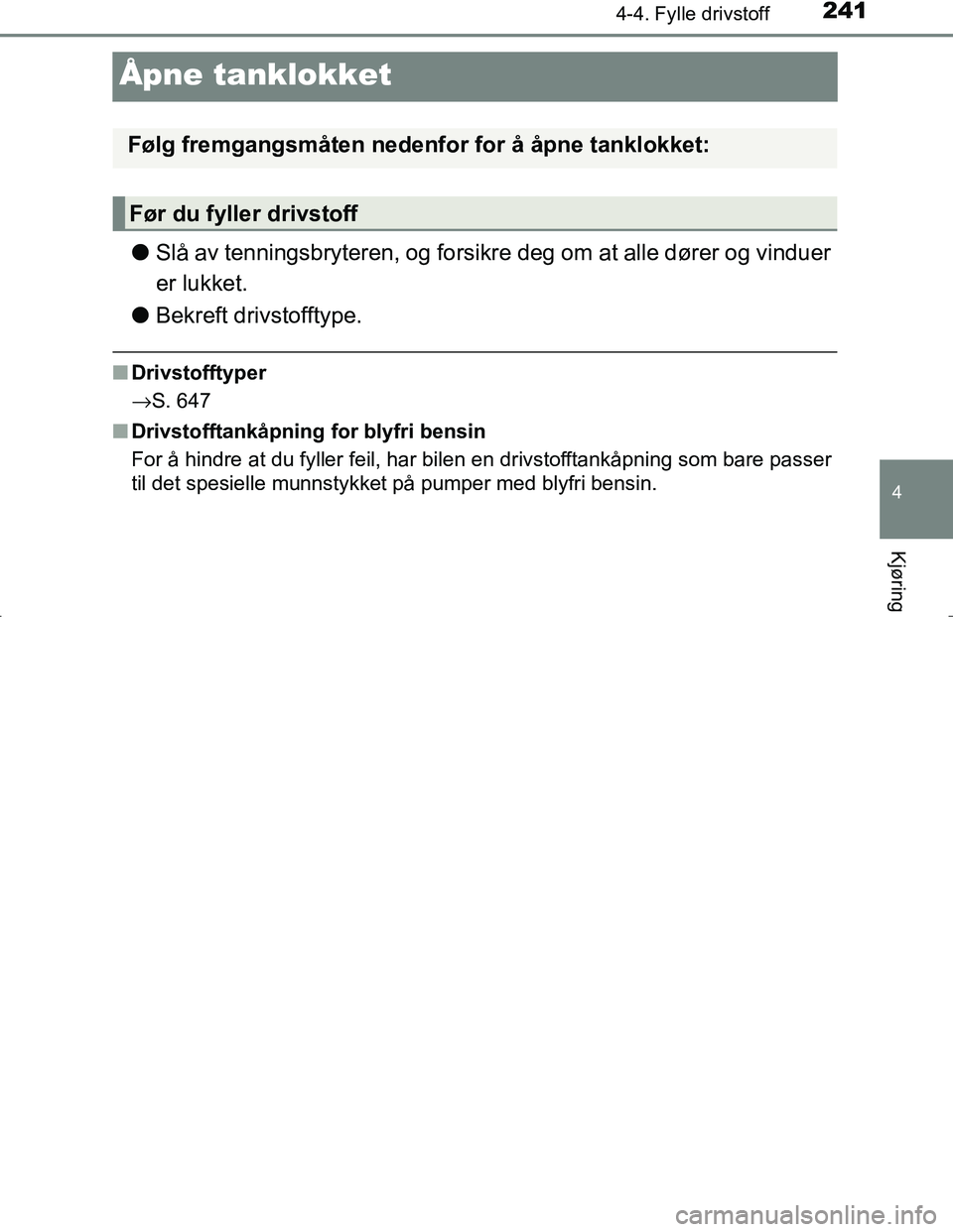 TOYOTA C_HR HYBRID 2017 Instruksjoner for bruk (in Norwegian) 241
4
4-4. Fylle drivstoff
Kjøring
C-HR_HV_OM_Europe_OM10538NO
Åpne tanklokket
lSlå av tenningsbryteren, og forsikre deg om at alle dører og vinduer
er lukket.
l Bekreft drivstofftype.
nDrivstofft TOYOTA C_HR HYBRID 2017 Instruksjoner for bruk (in Norwegian) 241
4
4-4. Fylle drivstoff
Kjøring
C-HR_HV_OM_Europe_OM10538NO
Åpne tanklokket
lSlå av tenningsbryteren, og forsikre deg om at alle dører og vinduer
er lukket.
l Bekreft drivstofftype.
nDrivstofft