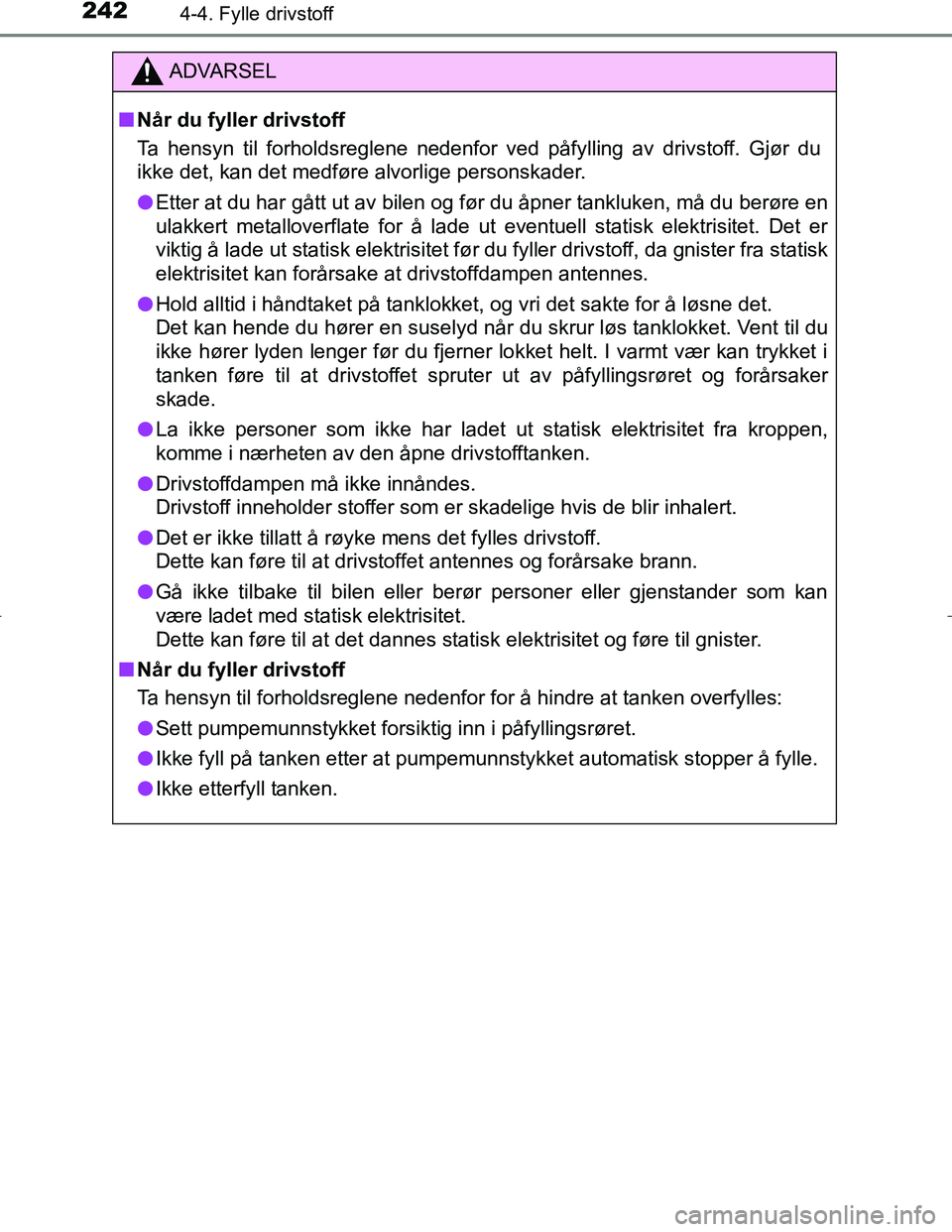 TOYOTA C_HR HYBRID 2017 Instruksjoner for bruk (in Norwegian) 2424-4. Fylle drivstoff
C-HR_HV_OM_Europe_OM10538NO
ADVARSEL
n Når du fyller drivstoff
Ta hensyn til forholdsreglene nedenfor ved påfylling av drivstoff. Gjør du
ikke det, kan det medføre alvorlig TOYOTA C_HR HYBRID 2017 Instruksjoner for bruk (in Norwegian) 2424-4. Fylle drivstoff
C-HR_HV_OM_Europe_OM10538NO
ADVARSEL
n Når du fyller drivstoff
Ta hensyn til forholdsreglene nedenfor ved påfylling av drivstoff. Gjør du
ikke det, kan det medføre alvorlig