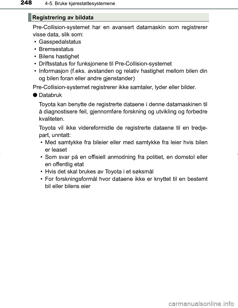 TOYOTA C_HR HYBRID 2017 Instruksjoner for bruk (in Norwegian) 2484-5. Bruke kjørestøttesystemene
C-HR_HV_OM_Europe_OM10538NO
Pre-Collision-systemet har en avansert datam askin som registrerer
visse data, slik som: • Gasspedalstatus
• Bremsestatus
• Bilen TOYOTA C_HR HYBRID 2017 Instruksjoner for bruk (in Norwegian) 2484-5. Bruke kjørestøttesystemene
C-HR_HV_OM_Europe_OM10538NO
Pre-Collision-systemet har en avansert datam askin som registrerer
visse data, slik som: • Gasspedalstatus
• Bremsestatus
• Bilen