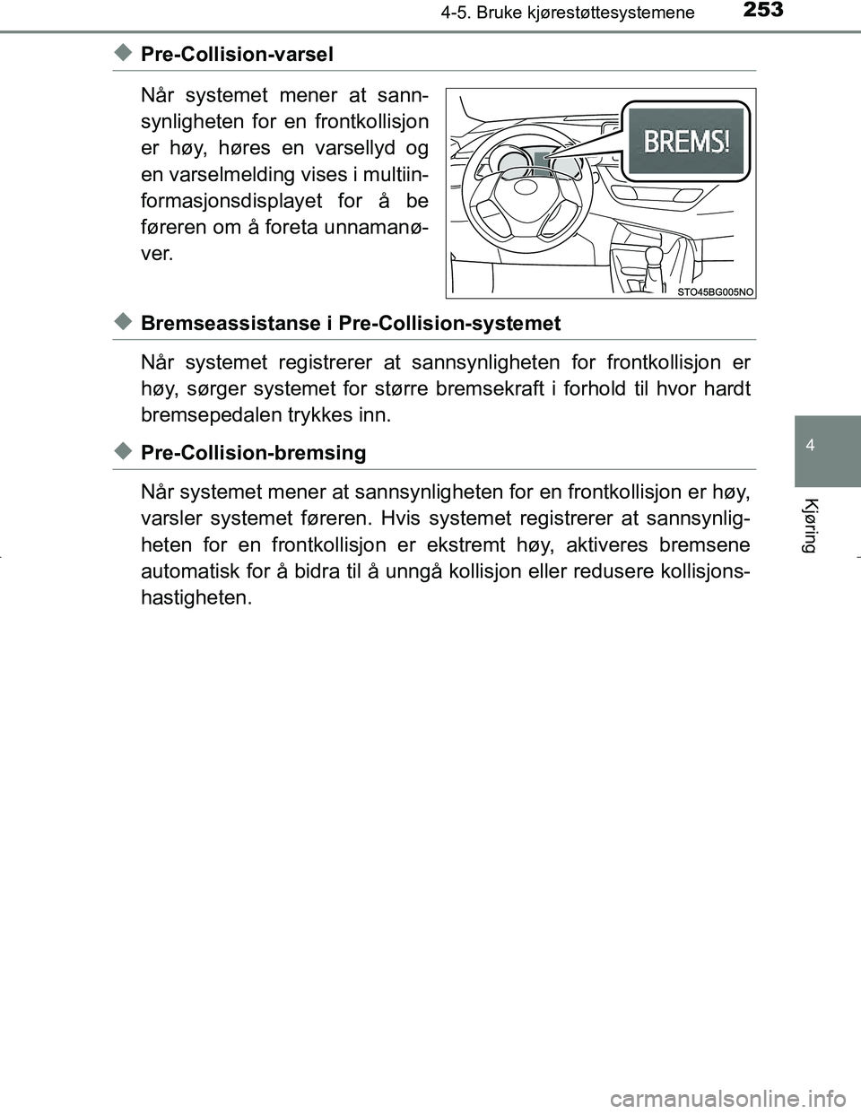 TOYOTA C_HR HYBRID 2017 Instruksjoner for bruk (in Norwegian) 2534-5. Bruke kjørestøttesystemene
4
Kjøring
C-HR_HV_OM_Europe_OM10538NO
uPre-Collision-varsel
Når systemet mener at sann-
synligheten for en frontkollisjon
er høy, høres en varsellyd og
en vars TOYOTA C_HR HYBRID 2017 Instruksjoner for bruk (in Norwegian) 2534-5. Bruke kjørestøttesystemene
4
Kjøring
C-HR_HV_OM_Europe_OM10538NO
uPre-Collision-varsel
Når systemet mener at sann-
synligheten for en frontkollisjon
er høy, høres en varsellyd og
en vars