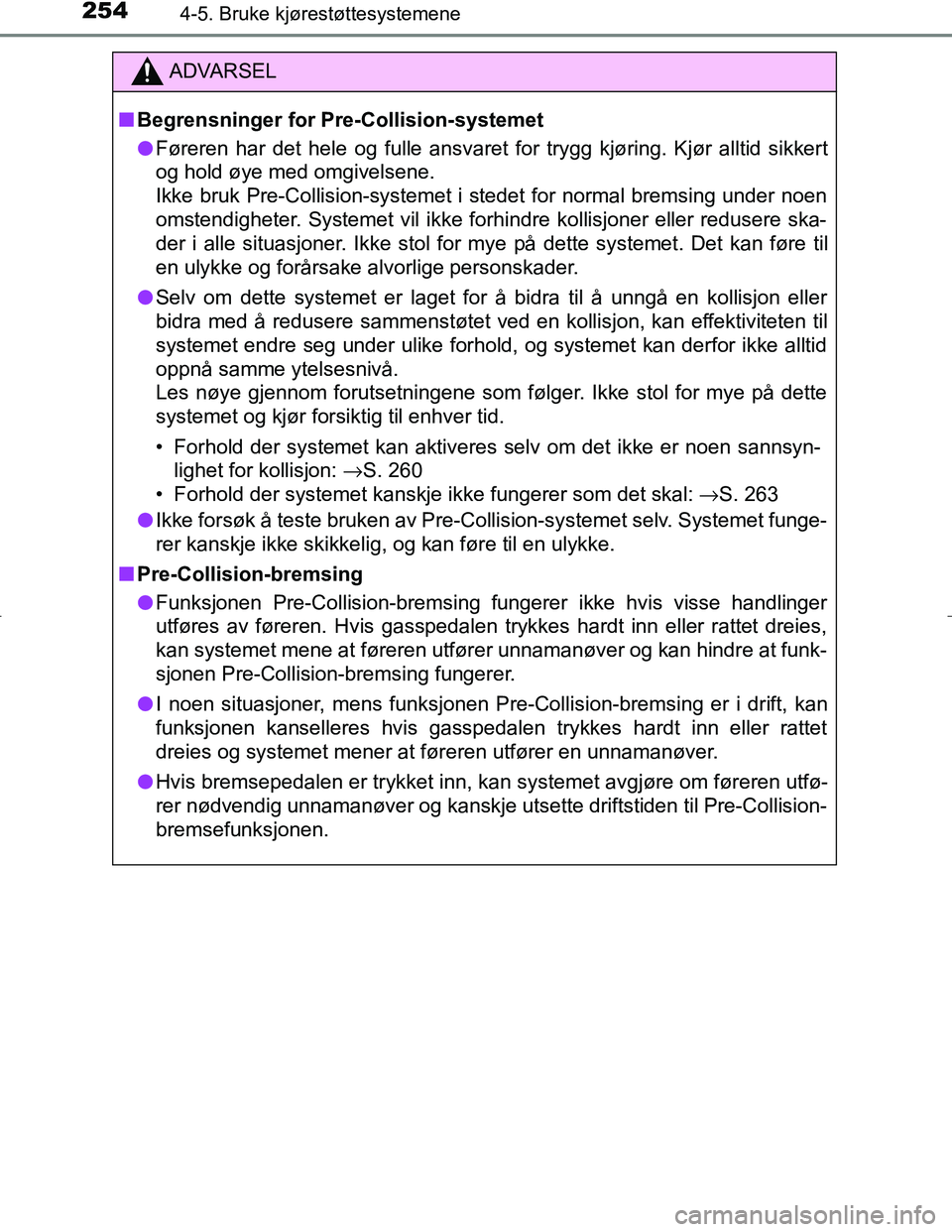 TOYOTA C_HR HYBRID 2017 Instruksjoner for bruk (in Norwegian) 2544-5. Bruke kjørestøttesystemene
C-HR_HV_OM_Europe_OM10538NO
ADVARSEL
n Begrensninger for Pre-Collision-systemet
l Føreren har det hele og fulle ansvaret for trygg kjøring. Kjør alltid sikkert
TOYOTA C_HR HYBRID 2017 Instruksjoner for bruk (in Norwegian) 2544-5. Bruke kjørestøttesystemene
C-HR_HV_OM_Europe_OM10538NO
ADVARSEL
n Begrensninger for Pre-Collision-systemet
l Føreren har det hele og fulle ansvaret for trygg kjøring. Kjør alltid sikkert