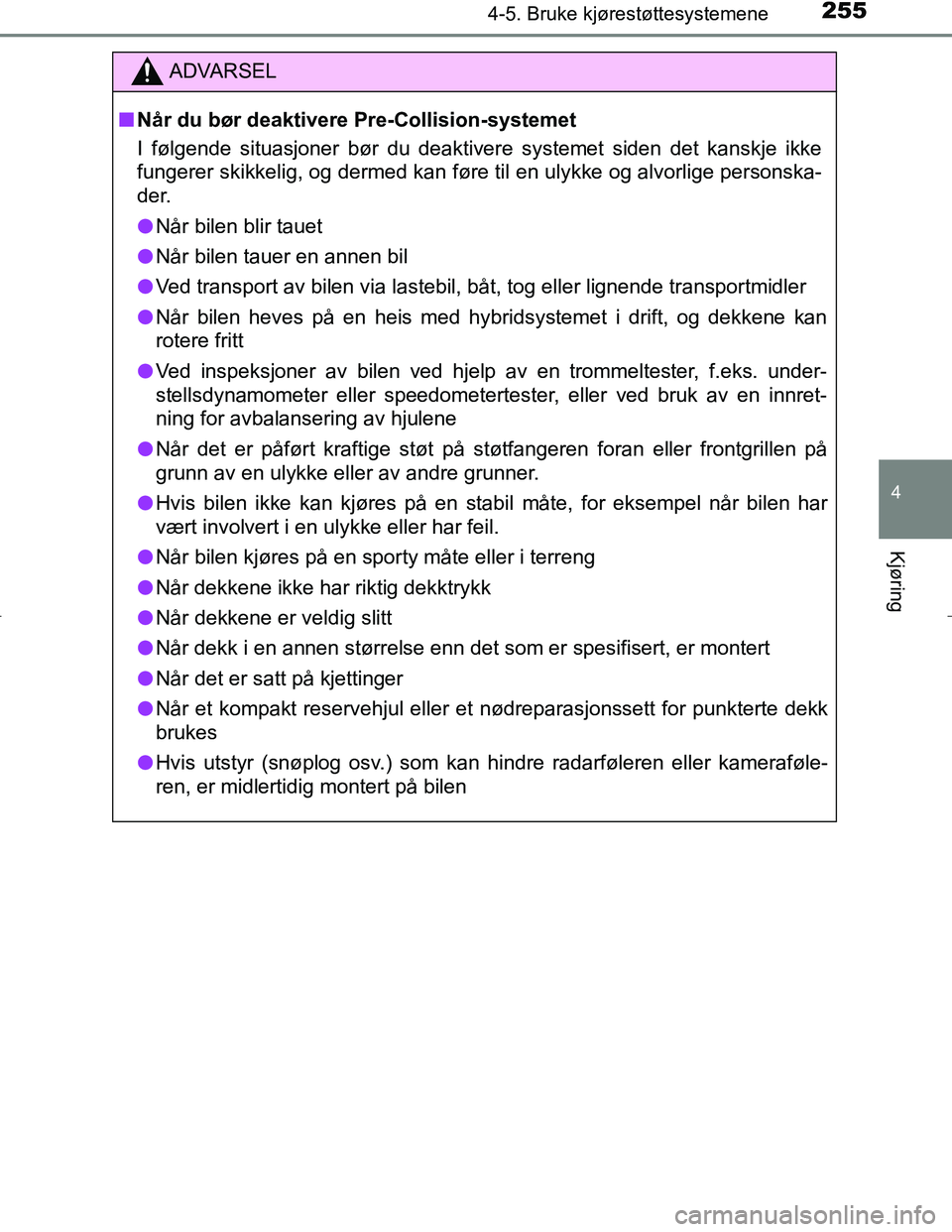 TOYOTA C_HR HYBRID 2017 Instruksjoner for bruk (in Norwegian) 2554-5. Bruke kjørestøttesystemene
4
Kjøring
C-HR_HV_OM_Europe_OM10538NO
ADVARSEL
n Når du bør deaktivere Pre-Collision-systemet
I følgende situasjoner bør du deaktivere systemet siden det kan TOYOTA C_HR HYBRID 2017 Instruksjoner for bruk (in Norwegian) 2554-5. Bruke kjørestøttesystemene
4
Kjøring
C-HR_HV_OM_Europe_OM10538NO
ADVARSEL
n Når du bør deaktivere Pre-Collision-systemet
I følgende situasjoner bør du deaktivere systemet siden det kan