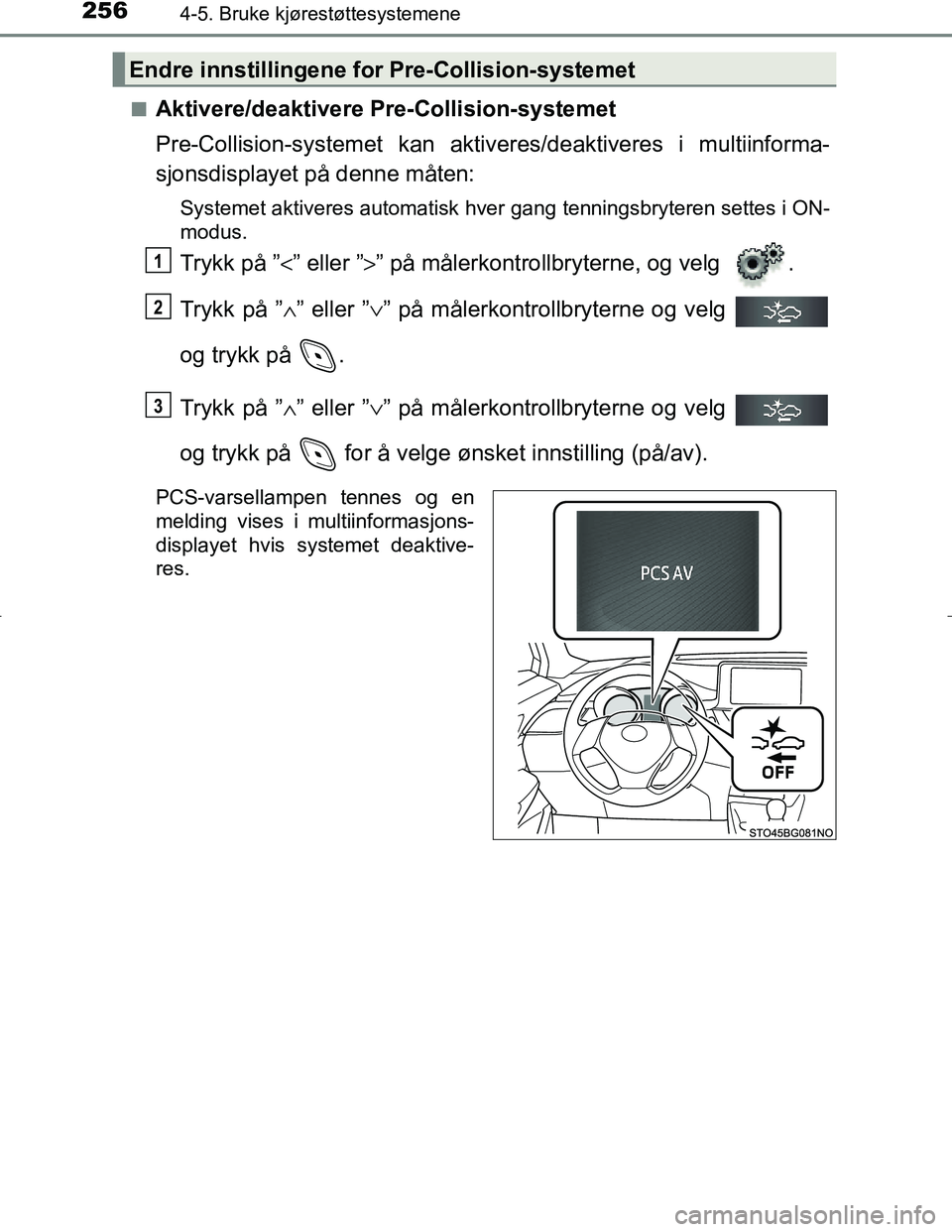 TOYOTA C_HR HYBRID 2017 Instruksjoner for bruk (in Norwegian) 2564-5. Bruke kjørestøttesystemene
C-HR_HV_OM_Europe_OM10538NOn
Aktivere/deaktivere Pre-Collision-systemet
Pre-Collision-systemet kan aktiveres/deaktiveres i multiinforma-
sjonsdisplayet på denne m TOYOTA C_HR HYBRID 2017 Instruksjoner for bruk (in Norwegian) 2564-5. Bruke kjørestøttesystemene
C-HR_HV_OM_Europe_OM10538NOn
Aktivere/deaktivere Pre-Collision-systemet
Pre-Collision-systemet kan aktiveres/deaktiveres i multiinforma-
sjonsdisplayet på denne m