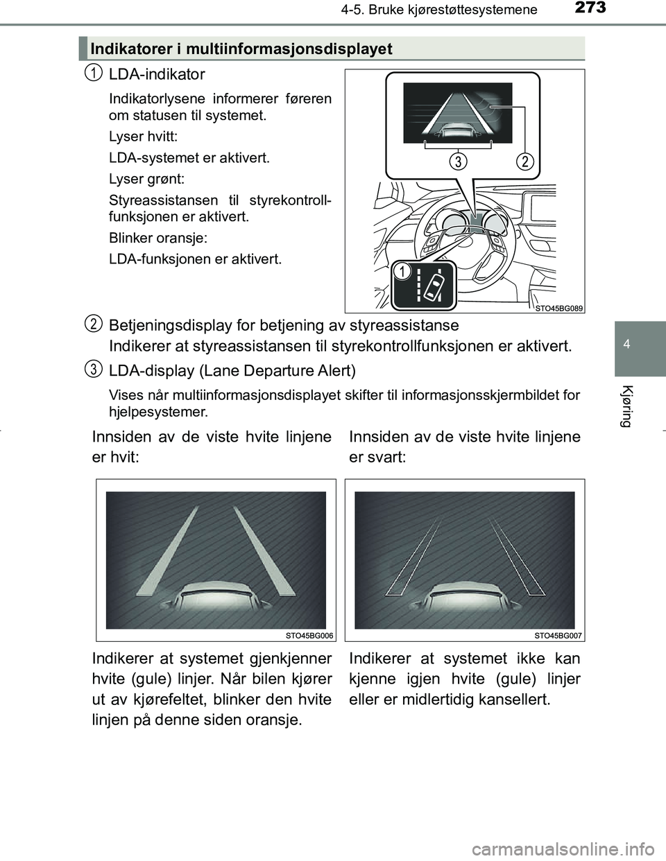 TOYOTA C_HR HYBRID 2017 Instruksjoner for bruk (in Norwegian) 2734-5. Bruke kjørestøttesystemene
4
Kjøring
C-HR_HV_OM_Europe_OM10538NO
LDA-indikator
Indikatorlysene informerer føreren
om statusen til systemet.
Lyser hvitt:
LDA-systemet er aktivert.
Lyser gr TOYOTA C_HR HYBRID 2017 Instruksjoner for bruk (in Norwegian) 2734-5. Bruke kjørestøttesystemene
4
Kjøring
C-HR_HV_OM_Europe_OM10538NO
LDA-indikator
Indikatorlysene informerer føreren
om statusen til systemet.
Lyser hvitt:
LDA-systemet er aktivert.
Lyser gr