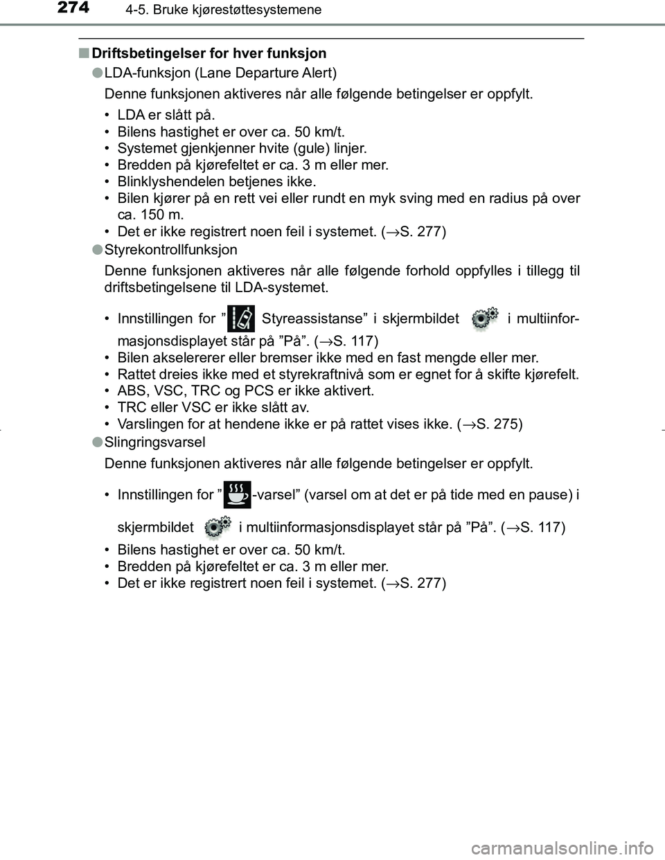 TOYOTA C_HR HYBRID 2017 Instruksjoner for bruk (in Norwegian) 2744-5. Bruke kjørestøttesystemene
C-HR_HV_OM_Europe_OM10538NO
nDriftsbetingelser for hver funksjon
lLDA-funksjon (Lane Departure Alert)
Denne funksjonen aktiveres når alle følgende betingelser er TOYOTA C_HR HYBRID 2017 Instruksjoner for bruk (in Norwegian) 2744-5. Bruke kjørestøttesystemene
C-HR_HV_OM_Europe_OM10538NO
nDriftsbetingelser for hver funksjon
lLDA-funksjon (Lane Departure Alert)
Denne funksjonen aktiveres når alle følgende betingelser er