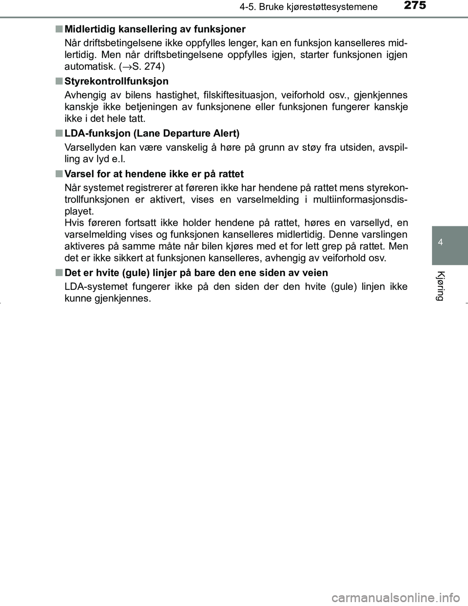 TOYOTA C_HR HYBRID 2017 Instruksjoner for bruk (in Norwegian) 2754-5. Bruke kjørestøttesystemene
4
Kjøring
C-HR_HV_OM_Europe_OM10538NOn
Midlertidig kansellering av funksjoner
Når driftsbetingelsene ikke oppfylles lenger, kan en funksjon kanselleres mid-
lert TOYOTA C_HR HYBRID 2017 Instruksjoner for bruk (in Norwegian) 2754-5. Bruke kjørestøttesystemene
4
Kjøring
C-HR_HV_OM_Europe_OM10538NOn
Midlertidig kansellering av funksjoner
Når driftsbetingelsene ikke oppfylles lenger, kan en funksjon kanselleres mid-
lert