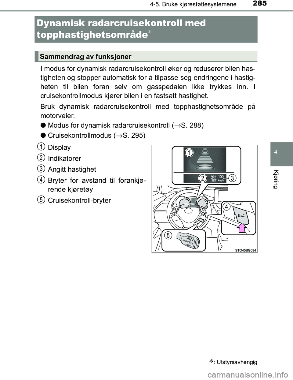 TOYOTA C_HR HYBRID 2017 Instruksjoner for bruk (in Norwegian) 285
4
4-5. Bruke kjørestøttesystemene
Kjøring
C-HR_HV_OM_Europe_OM10538NO
Dynamisk radarcruisekontroll med
topphastighetsområde
∗
I modus for dynamisk radarcruisekontroll øker og reduserer bil TOYOTA C_HR HYBRID 2017 Instruksjoner for bruk (in Norwegian) 285
4
4-5. Bruke kjørestøttesystemene
Kjøring
C-HR_HV_OM_Europe_OM10538NO
Dynamisk radarcruisekontroll med
topphastighetsområde
∗
I modus for dynamisk radarcruisekontroll øker og reduserer bil