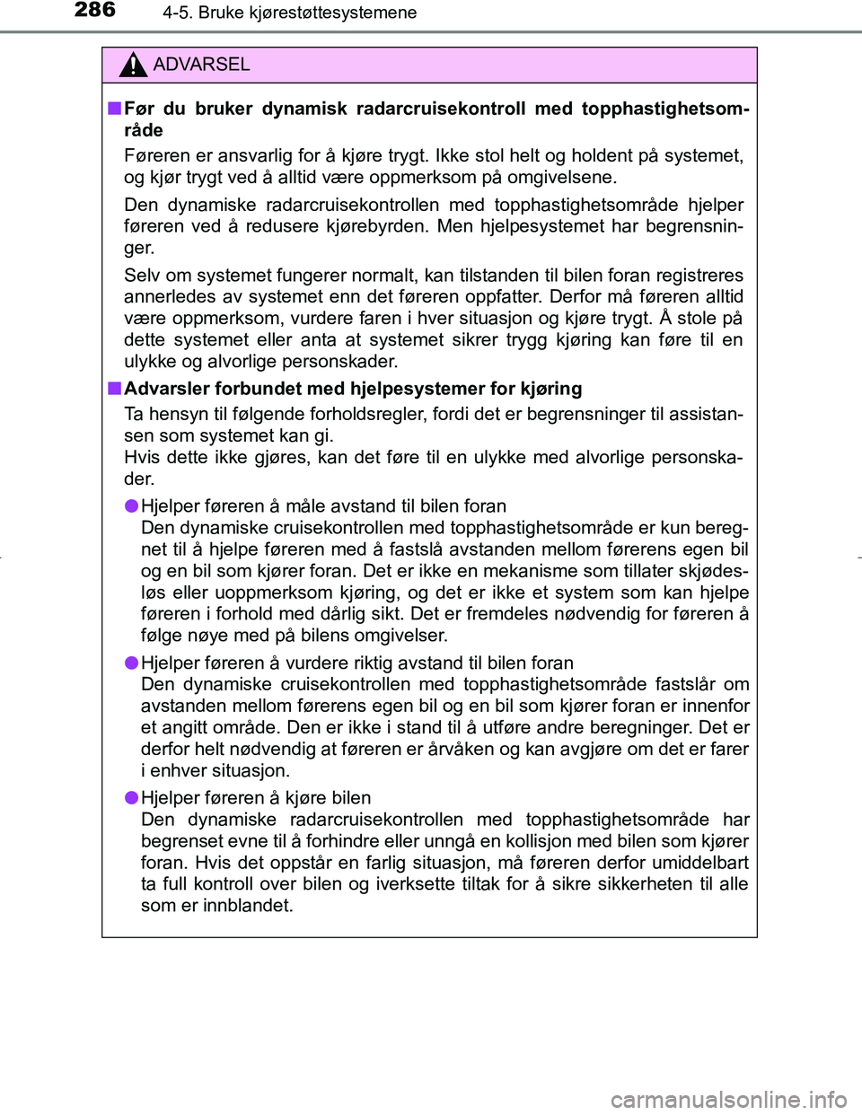 TOYOTA C_HR HYBRID 2017 Instruksjoner for bruk (in Norwegian) 2864-5. Bruke kjørestøttesystemene
C-HR_HV_OM_Europe_OM10538NO
ADVARSEL
n Før du bruker dynamisk radarcru isekontroll med topphastighetsom-
råde
Føreren er ansvarlig for å kjøre trygt. Ikke sto TOYOTA C_HR HYBRID 2017 Instruksjoner for bruk (in Norwegian) 2864-5. Bruke kjørestøttesystemene
C-HR_HV_OM_Europe_OM10538NO
ADVARSEL
n Før du bruker dynamisk radarcru isekontroll med topphastighetsom-
råde
Føreren er ansvarlig for å kjøre trygt. Ikke sto