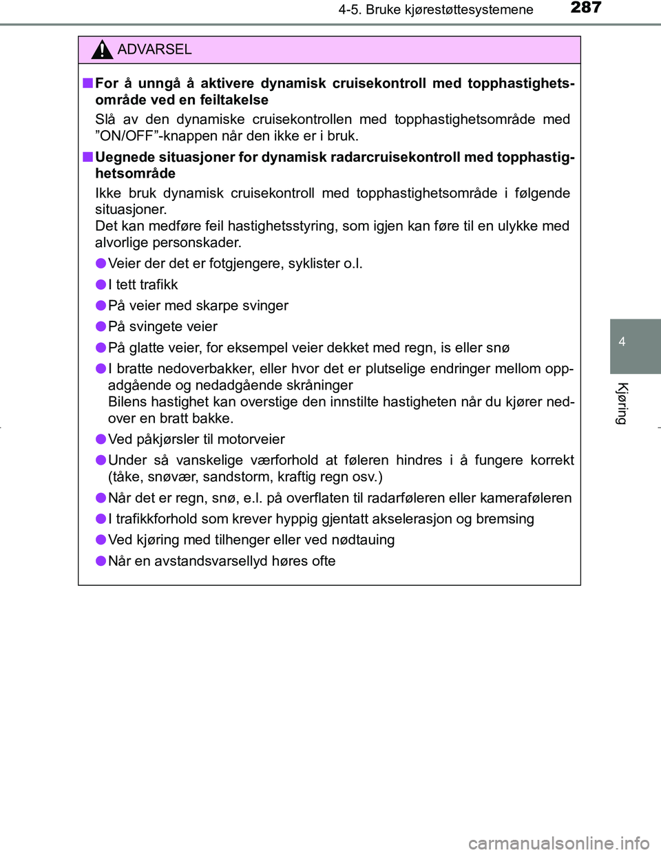TOYOTA C_HR HYBRID 2017 Instruksjoner for bruk (in Norwegian) 2874-5. Bruke kjørestøttesystemene
4
Kjøring
C-HR_HV_OM_Europe_OM10538NO
ADVARSEL
n For å unngå å aktivere dynamisk cruisekontroll med topphastighets-
område ved en feiltakelse
Slå av den dyna TOYOTA C_HR HYBRID 2017 Instruksjoner for bruk (in Norwegian) 2874-5. Bruke kjørestøttesystemene
4
Kjøring
C-HR_HV_OM_Europe_OM10538NO
ADVARSEL
n For å unngå å aktivere dynamisk cruisekontroll med topphastighets-
område ved en feiltakelse
Slå av den dyna