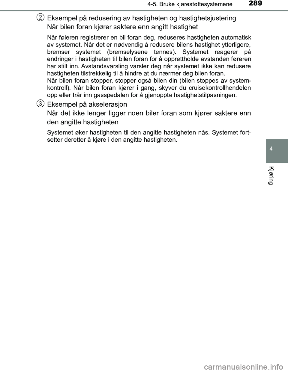TOYOTA C_HR HYBRID 2017 Instruksjoner for bruk (in Norwegian) 2894-5. Bruke kjørestøttesystemene
4
Kjøring
C-HR_HV_OM_Europe_OM10538NO
Eksempel på redusering av hastigheten og hastighetsjustering
Når bilen foran kjører saktere enn angitt hastighet
Når fø TOYOTA C_HR HYBRID 2017 Instruksjoner for bruk (in Norwegian) 2894-5. Bruke kjørestøttesystemene
4
Kjøring
C-HR_HV_OM_Europe_OM10538NO
Eksempel på redusering av hastigheten og hastighetsjustering
Når bilen foran kjører saktere enn angitt hastighet
Når fø