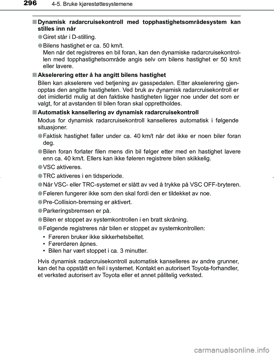 TOYOTA C_HR HYBRID 2017 Instruksjoner for bruk (in Norwegian) 2964-5. Bruke kjørestøttesystemene
C-HR_HV_OM_Europe_OM10538NO
nDynamisk radarcruisekontroll med topphastighetsområdesystem kan
stilles inn når
lGiret står i D-stilling.
l Bilens hastighet er ca. TOYOTA C_HR HYBRID 2017 Instruksjoner for bruk (in Norwegian) 2964-5. Bruke kjørestøttesystemene
C-HR_HV_OM_Europe_OM10538NO
nDynamisk radarcruisekontroll med topphastighetsområdesystem kan
stilles inn når
lGiret står i D-stilling.
l Bilens hastighet er ca.