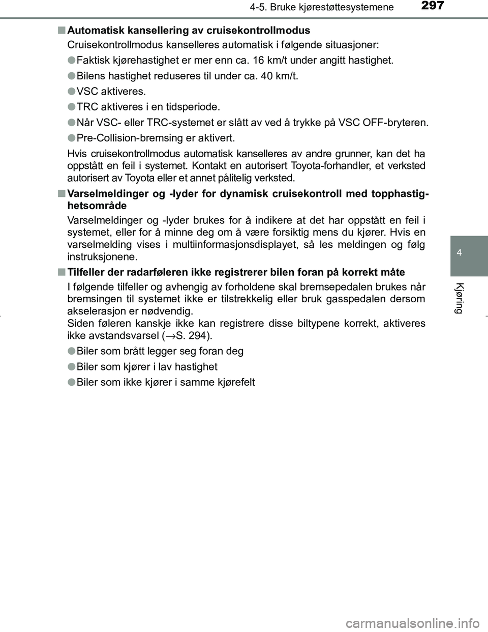 TOYOTA C_HR HYBRID 2017 Instruksjoner for bruk (in Norwegian) 2974-5. Bruke kjørestøttesystemene
4
Kjøring
C-HR_HV_OM_Europe_OM10538NOn
Automatisk kansellering av cruisekontrollmodus
Cruisekontrollmodus kanselleres automatisk i følgende situasjoner:
lFaktisk TOYOTA C_HR HYBRID 2017 Instruksjoner for bruk (in Norwegian) 2974-5. Bruke kjørestøttesystemene
4
Kjøring
C-HR_HV_OM_Europe_OM10538NOn
Automatisk kansellering av cruisekontrollmodus
Cruisekontrollmodus kanselleres automatisk i følgende situasjoner:
lFaktisk