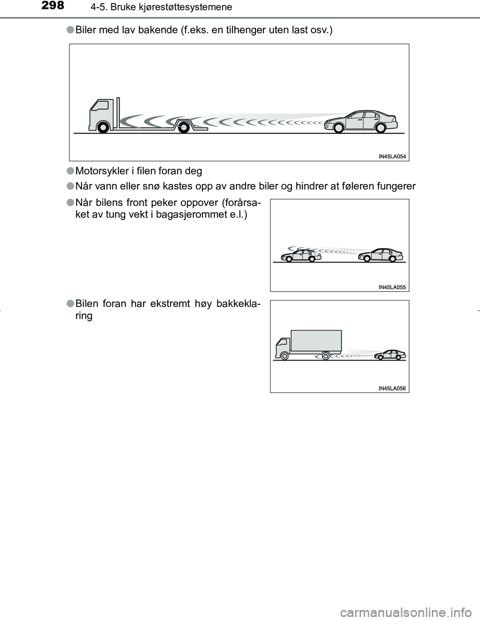 TOYOTA C_HR HYBRID 2017 Instruksjoner for bruk (in Norwegian) 2984-5. Bruke kjørestøttesystemene
C-HR_HV_OM_Europe_OM10538NOl
Biler med lav bakende (f.eks. en tilhenger uten last osv.)
l Motorsykler i filen foran deg
l Når vann eller snø kastes opp av andre TOYOTA C_HR HYBRID 2017 Instruksjoner for bruk (in Norwegian) 2984-5. Bruke kjørestøttesystemene
C-HR_HV_OM_Europe_OM10538NOl
Biler med lav bakende (f.eks. en tilhenger uten last osv.)
l Motorsykler i filen foran deg
l Når vann eller snø kastes opp av andre