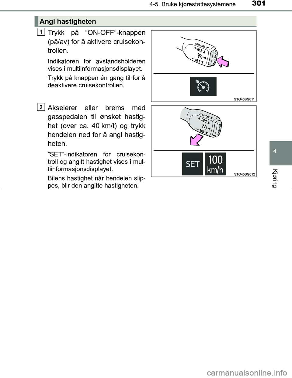 TOYOTA C_HR HYBRID 2017 Instruksjoner for bruk (in Norwegian) 3014-5. Bruke kjørestøttesystemene
4
Kjøring
C-HR_HV_OM_Europe_OM10538NO
Trykk på ”ON-OFF”-knappen
(på/av) for å aktivere cruisekon-
trollen.
Indikatoren for avstandsholderen
vises i multiin TOYOTA C_HR HYBRID 2017 Instruksjoner for bruk (in Norwegian) 3014-5. Bruke kjørestøttesystemene
4
Kjøring
C-HR_HV_OM_Europe_OM10538NO
Trykk på ”ON-OFF”-knappen
(på/av) for å aktivere cruisekon-
trollen.
Indikatoren for avstandsholderen
vises i multiin