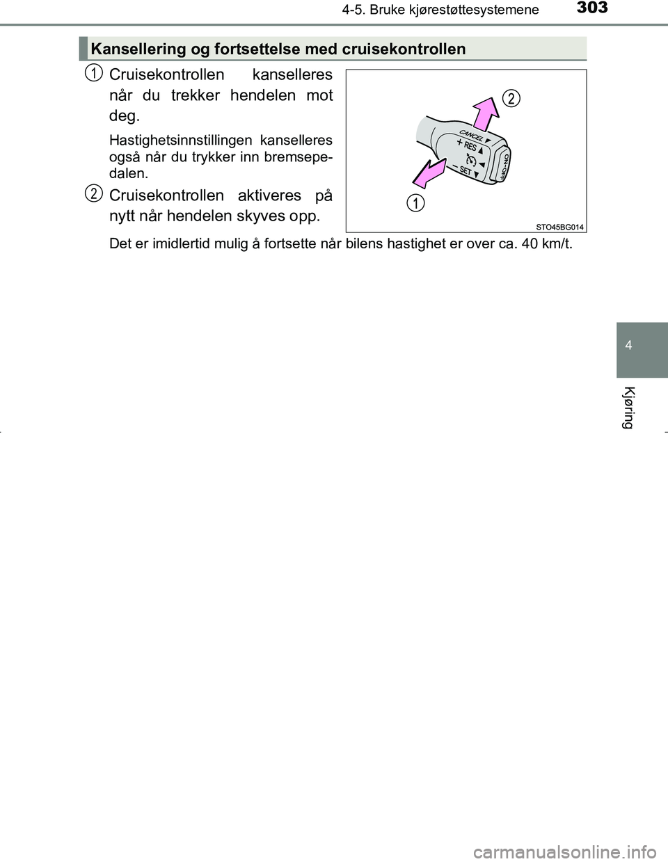 TOYOTA C_HR HYBRID 2017 Instruksjoner for bruk (in Norwegian) 3034-5. Bruke kjørestøttesystemene
4
Kjøring
C-HR_HV_OM_Europe_OM10538NO
Cruisekontrollen kanselleres
når du trekker hendelen mot
deg.
Hastighetsinnstillingen kanselleres
også når du trykker inn TOYOTA C_HR HYBRID 2017 Instruksjoner for bruk (in Norwegian) 3034-5. Bruke kjørestøttesystemene
4
Kjøring
C-HR_HV_OM_Europe_OM10538NO
Cruisekontrollen kanselleres
når du trekker hendelen mot
deg.
Hastighetsinnstillingen kanselleres
også når du trykker inn