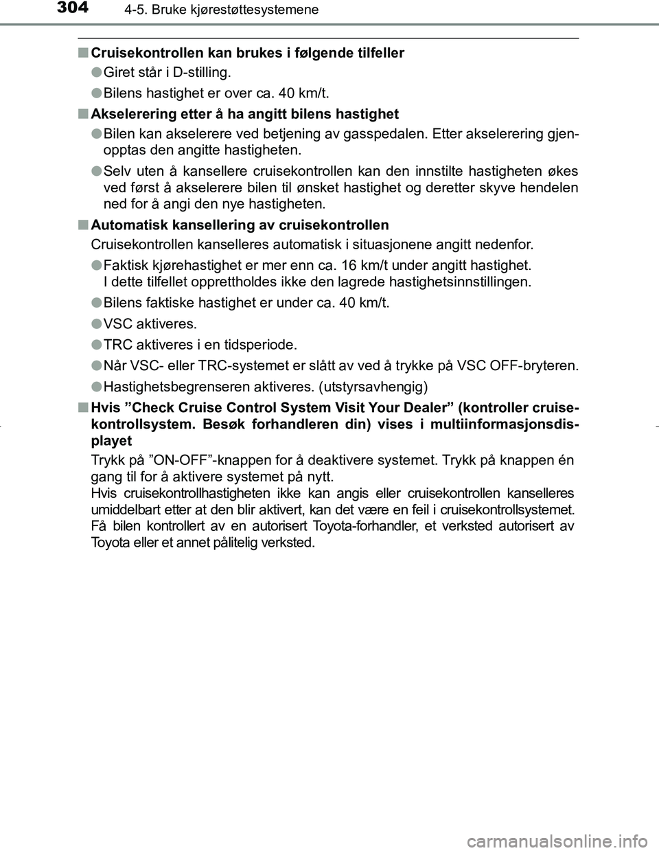 TOYOTA C_HR HYBRID 2017 Instruksjoner for bruk (in Norwegian) 3044-5. Bruke kjørestøttesystemene
C-HR_HV_OM_Europe_OM10538NO
nCruisekontrollen kan brukes i følgende tilfeller
lGiret står i D-stilling.
l Bilens hastighet er over ca. 40 km/t.
n Akselerering et TOYOTA C_HR HYBRID 2017 Instruksjoner for bruk (in Norwegian) 3044-5. Bruke kjørestøttesystemene
C-HR_HV_OM_Europe_OM10538NO
nCruisekontrollen kan brukes i følgende tilfeller
lGiret står i D-stilling.
l Bilens hastighet er over ca. 40 km/t.
n Akselerering et