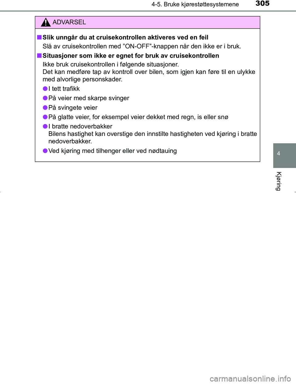 TOYOTA C_HR HYBRID 2017 Instruksjoner for bruk (in Norwegian) 3054-5. Bruke kjørestøttesystemene
4
Kjøring
C-HR_HV_OM_Europe_OM10538NO
ADVARSEL
n Slik unngår du at cruisekontrollen aktiveres ved en feil
Slå av cruisekontrollen med ”ON-OFF”-knappen når TOYOTA C_HR HYBRID 2017 Instruksjoner for bruk (in Norwegian) 3054-5. Bruke kjørestøttesystemene
4
Kjøring
C-HR_HV_OM_Europe_OM10538NO
ADVARSEL
n Slik unngår du at cruisekontrollen aktiveres ved en feil
Slå av cruisekontrollen med ”ON-OFF”-knappen når