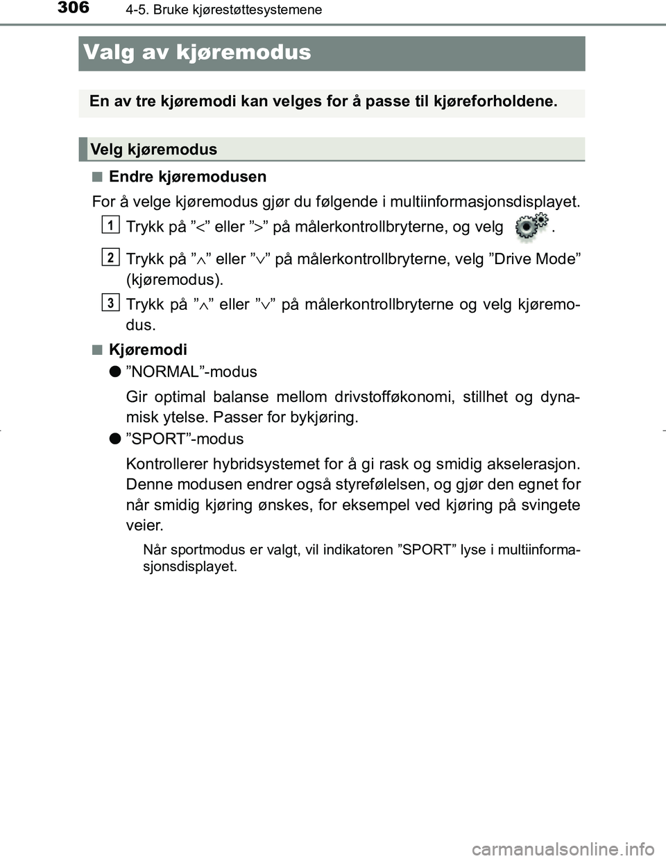 TOYOTA C_HR HYBRID 2017 Instruksjoner for bruk (in Norwegian) 3064-5. Bruke kjørestøttesystemene
C-HR_HV_OM_Europe_OM10538NO
Valg av kjøremodus
nEndre kjøremodusen
For å velge kjøremodus gjør du følgende i multiinforma sjonsdisplayet.
Trykk på ” <” TOYOTA C_HR HYBRID 2017 Instruksjoner for bruk (in Norwegian) 3064-5. Bruke kjørestøttesystemene
C-HR_HV_OM_Europe_OM10538NO
Valg av kjøremodus
nEndre kjøremodusen
For å velge kjøremodus gjør du følgende i multiinforma sjonsdisplayet.
Trykk på ” <”
