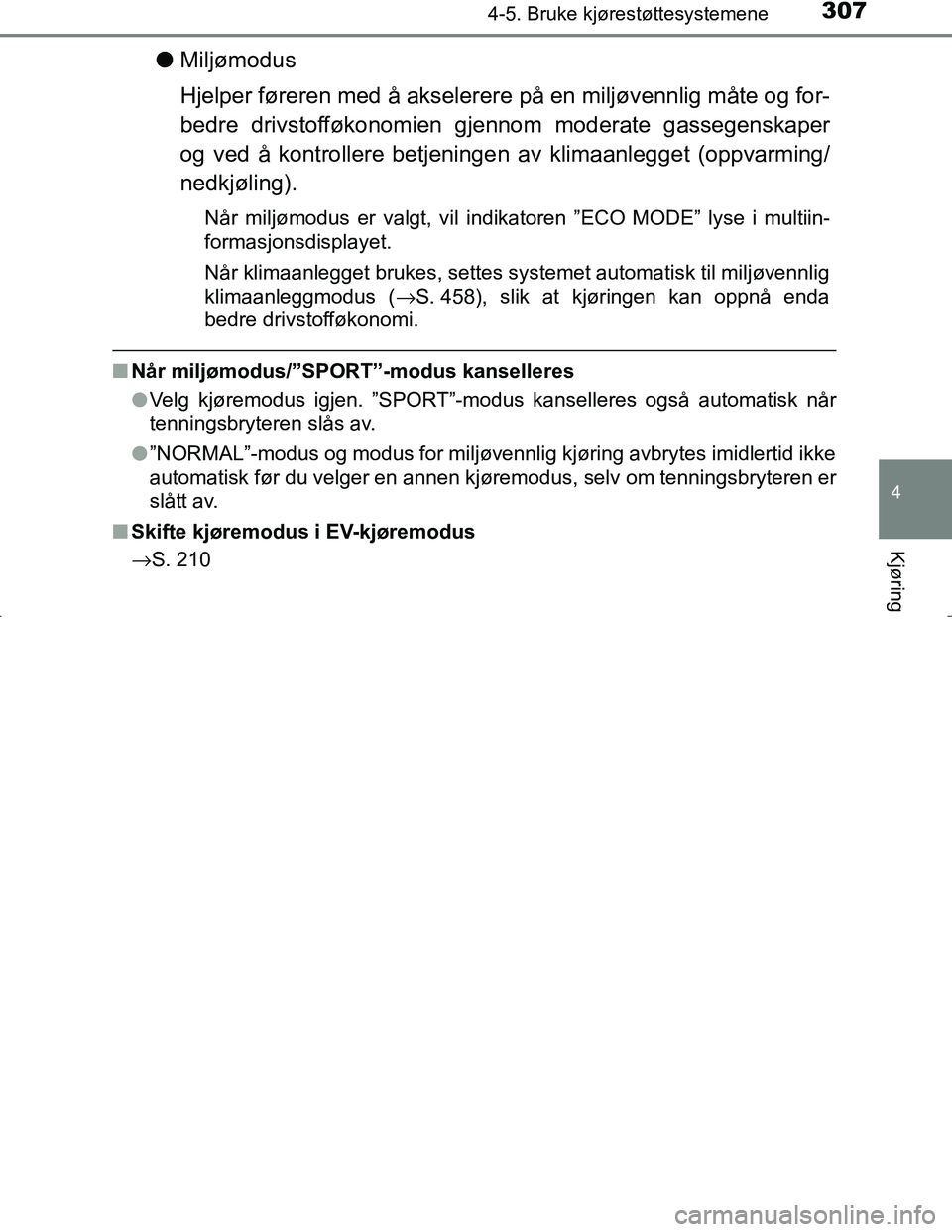 TOYOTA C_HR HYBRID 2017 Instruksjoner for bruk (in Norwegian) 3074-5. Bruke kjørestøttesystemene
4
Kjøring
C-HR_HV_OM_Europe_OM10538NO
lMiljømodus
Hjelper føreren med å akselerere på en miljøvennlig måte og for-
bedre drivstofføkonomien gjennom modera TOYOTA C_HR HYBRID 2017 Instruksjoner for bruk (in Norwegian) 3074-5. Bruke kjørestøttesystemene
4
Kjøring
C-HR_HV_OM_Europe_OM10538NO
lMiljømodus
Hjelper føreren med å akselerere på en miljøvennlig måte og for-
bedre drivstofføkonomien gjennom modera