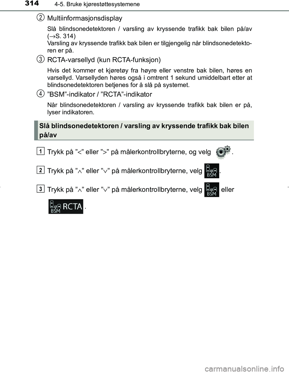 TOYOTA C_HR HYBRID 2017 Instruksjoner for bruk (in Norwegian) 3144-5. Bruke kjørestøttesystemene
C-HR_HV_OM_Europe_OM10538NO
Multiinformasjonsdisplay
Slå blindsonedetektoren / varsling av kryssende trafikk bak bilen på/av
(→S. 314)
Varsling av kryssende tr TOYOTA C_HR HYBRID 2017 Instruksjoner for bruk (in Norwegian) 3144-5. Bruke kjørestøttesystemene
C-HR_HV_OM_Europe_OM10538NO
Multiinformasjonsdisplay
Slå blindsonedetektoren / varsling av kryssende trafikk bak bilen på/av
(→S. 314)
Varsling av kryssende tr