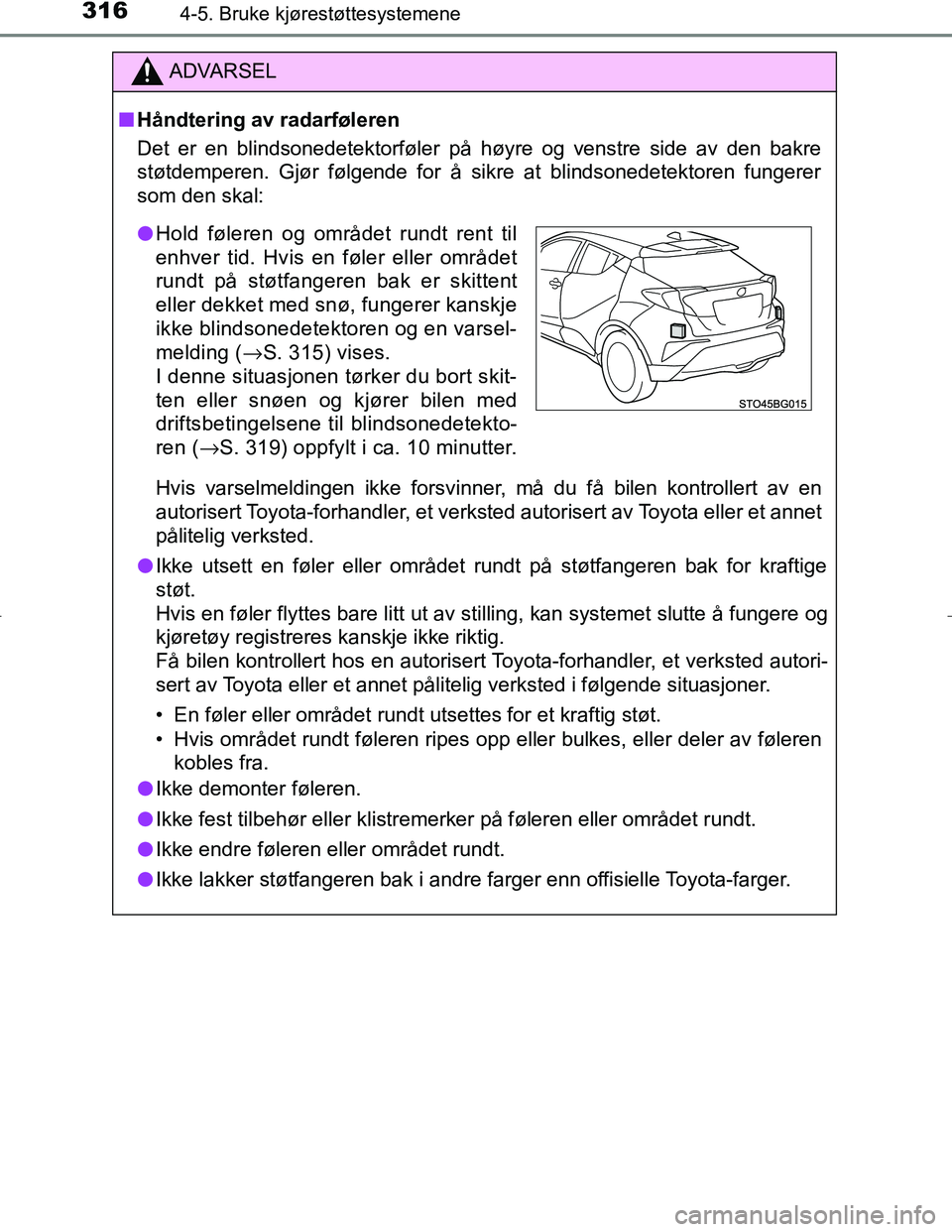 TOYOTA C_HR HYBRID 2017 Instruksjoner for bruk (in Norwegian) 3164-5. Bruke kjørestøttesystemene
C-HR_HV_OM_Europe_OM10538NO
ADVARSEL
n Håndtering av radarføleren
Det er en blindsonedetektorføler på høyre og venstre side av den bakre
støtdemperen. Gjør TOYOTA C_HR HYBRID 2017 Instruksjoner for bruk (in Norwegian) 3164-5. Bruke kjørestøttesystemene
C-HR_HV_OM_Europe_OM10538NO
ADVARSEL
n Håndtering av radarføleren
Det er en blindsonedetektorføler på høyre og venstre side av den bakre
støtdemperen. Gjør